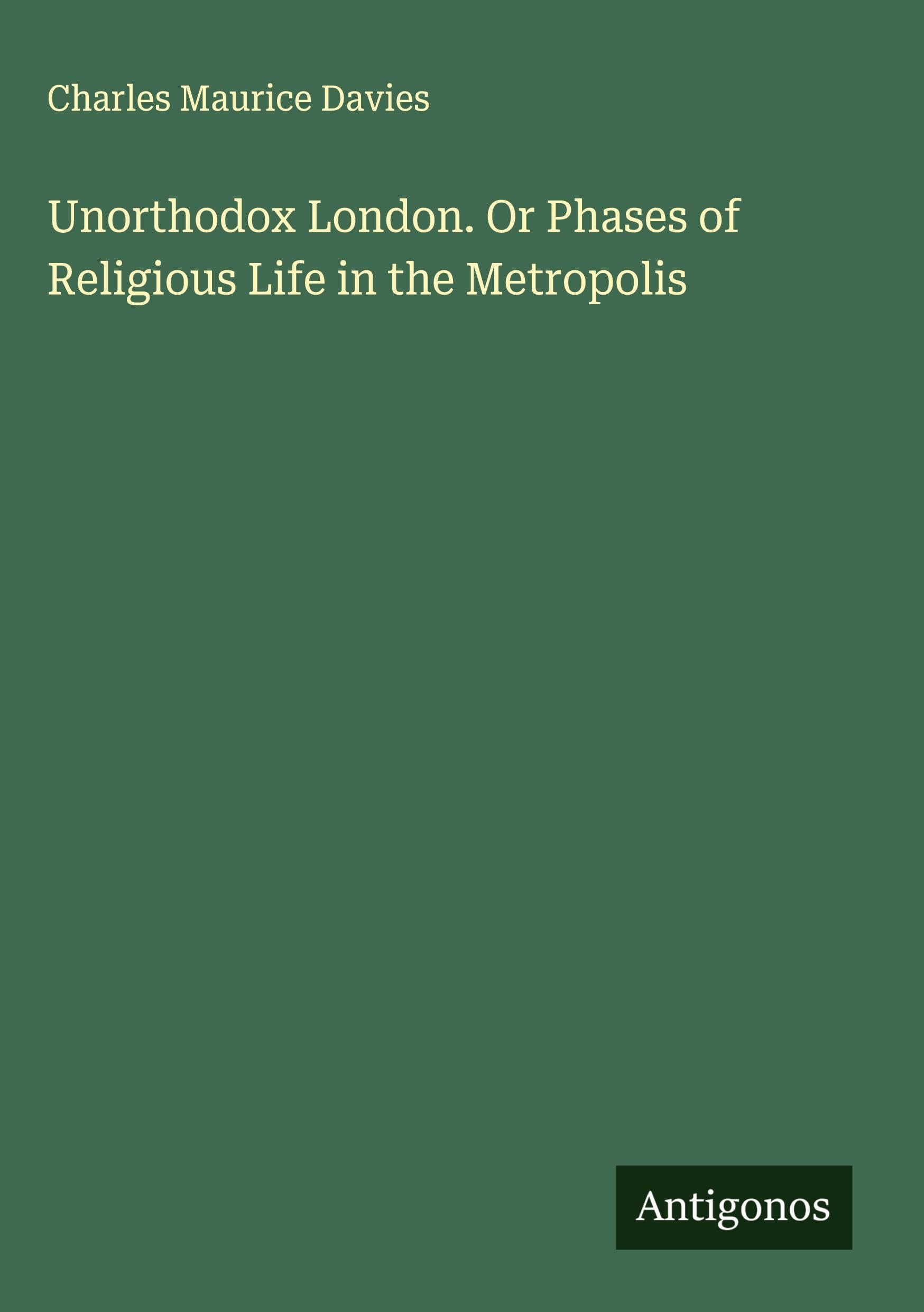 Unorthodox London. Or Phases of Religious Life in the Metropolis Classics