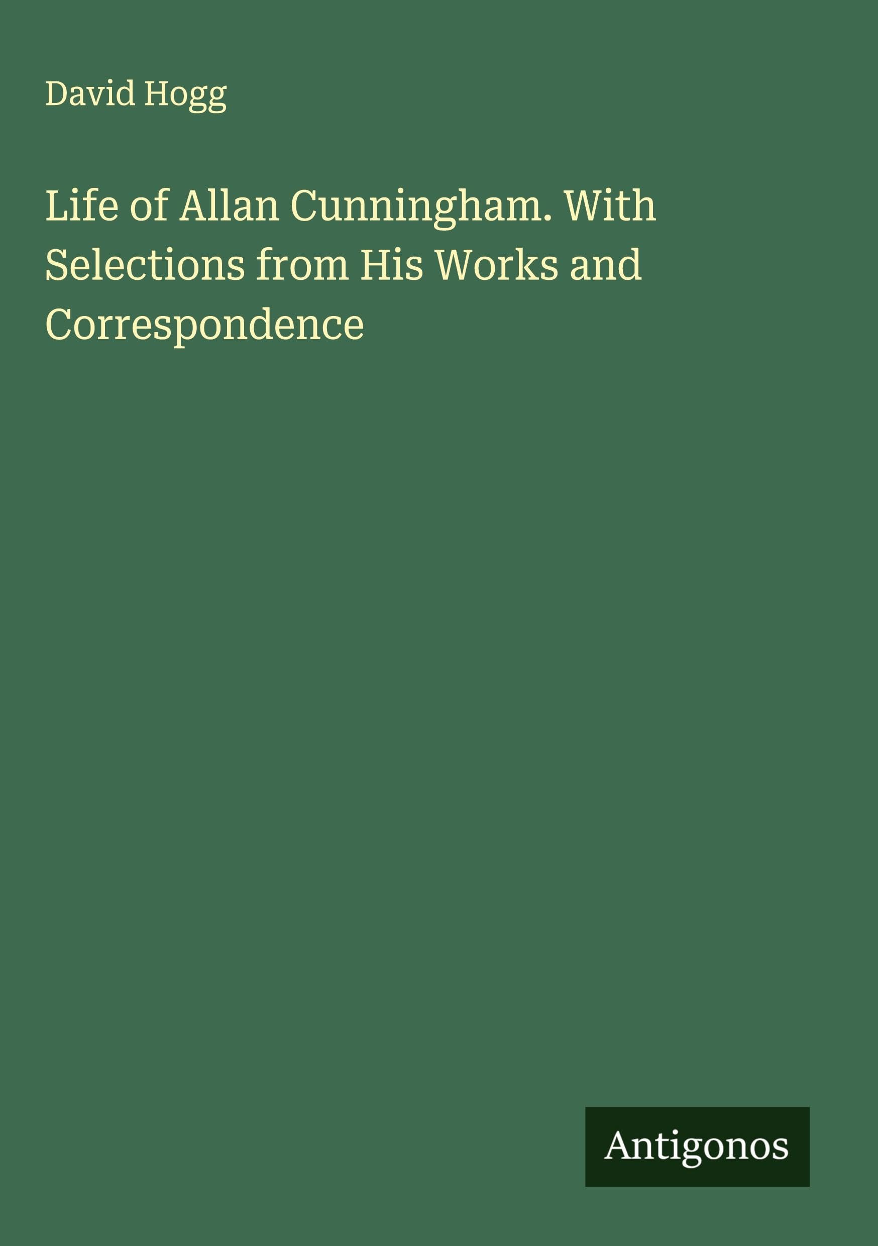 Life of Allan Cunningham. With Selections from His Works and Correspondence Classics