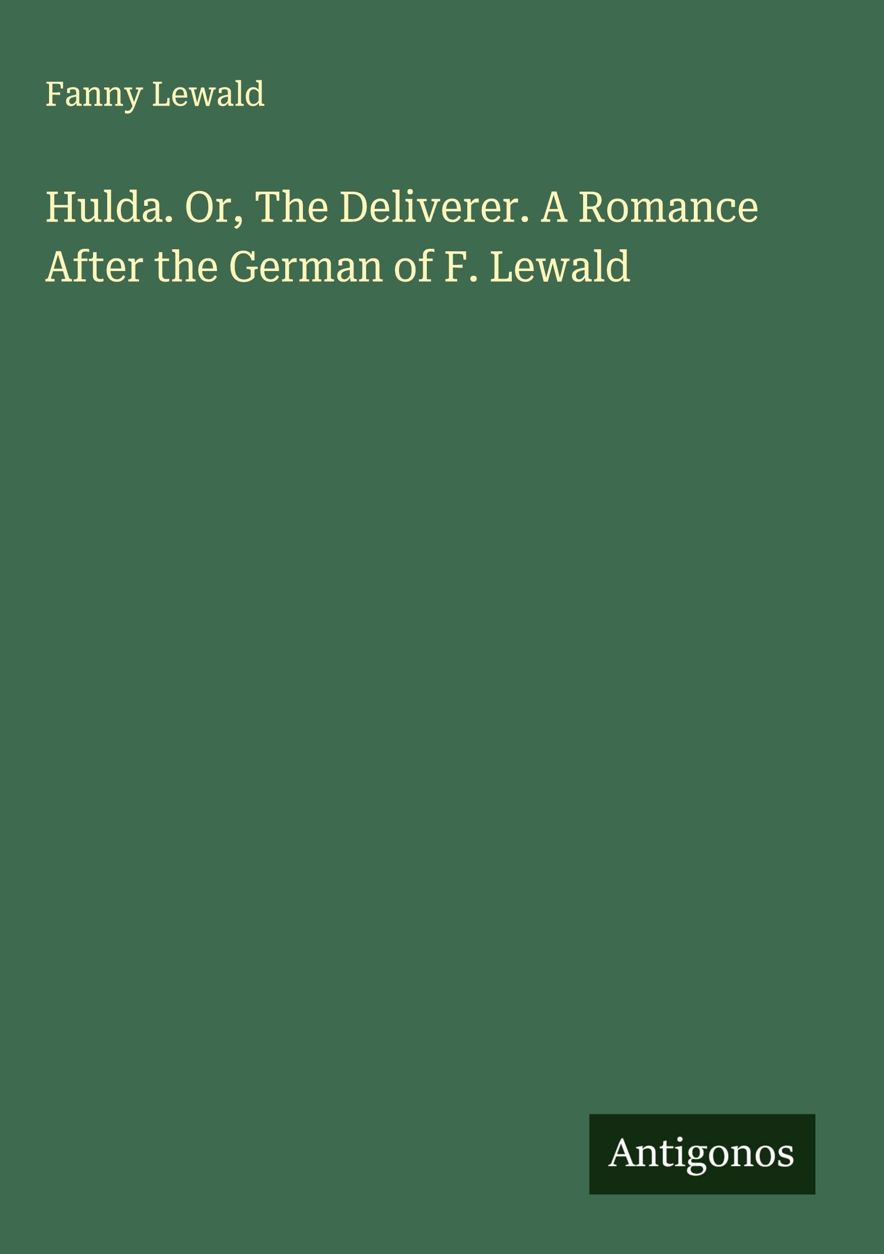 Hulda. Or, The Deliverer. A Romance After the German of F. Lewald Classics
