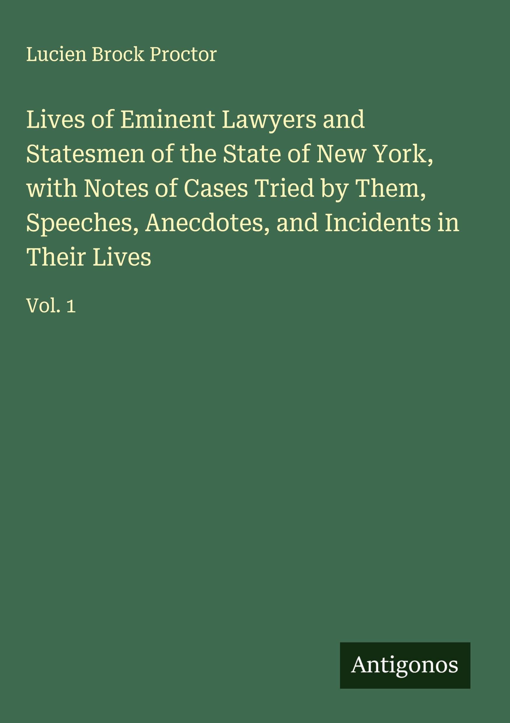 Lives of Eminent Lawyers and Statesmen of the State of New York, with Notes of Cases Tried by Them, Speeches, Anecdotes, and Incidents in Their Lives Classics