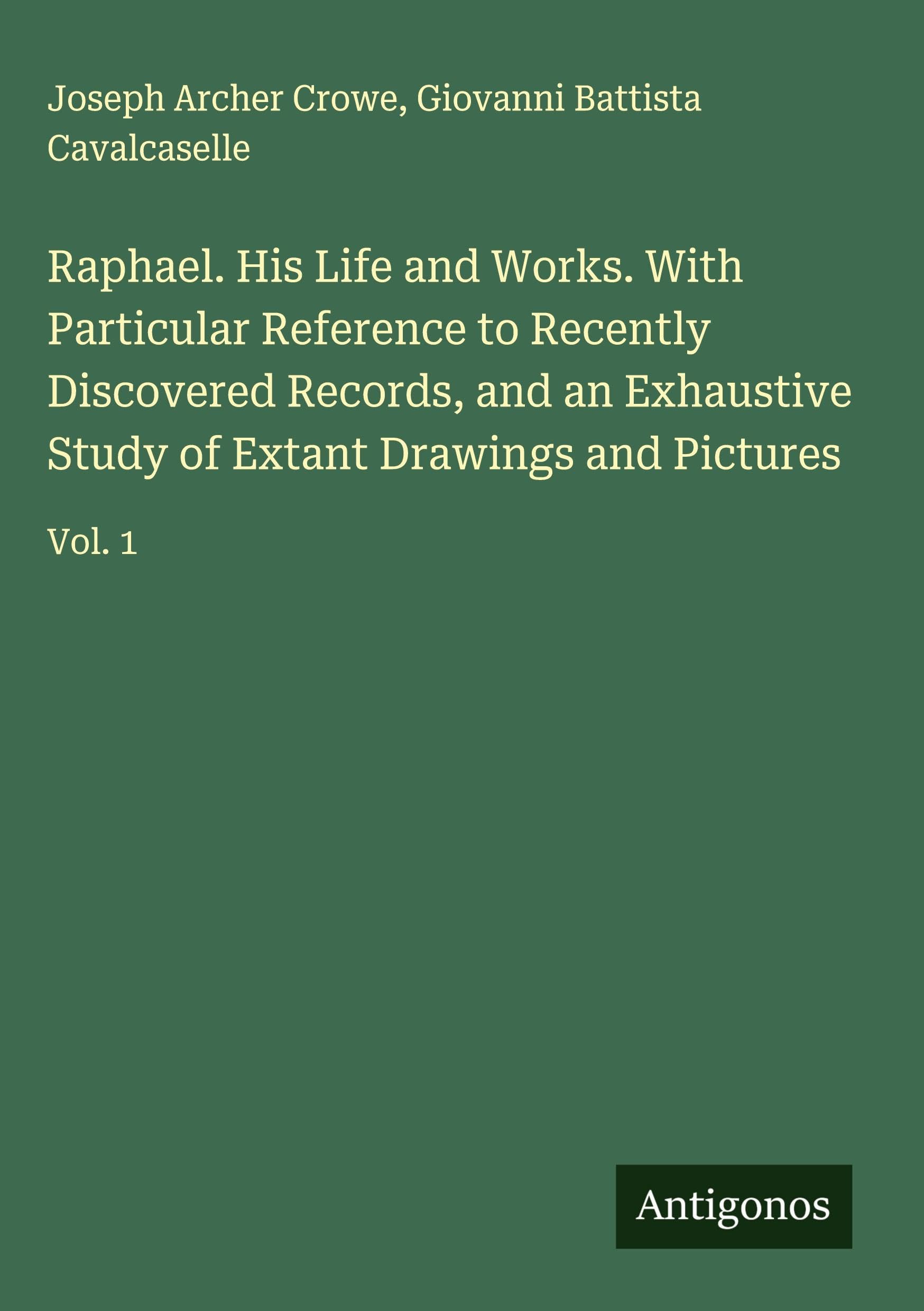 Raphael. His Life and Works. With Particular Reference to Recently Discovered Records, and an Exhaustive Study of Extant Drawings and Pictures Classics