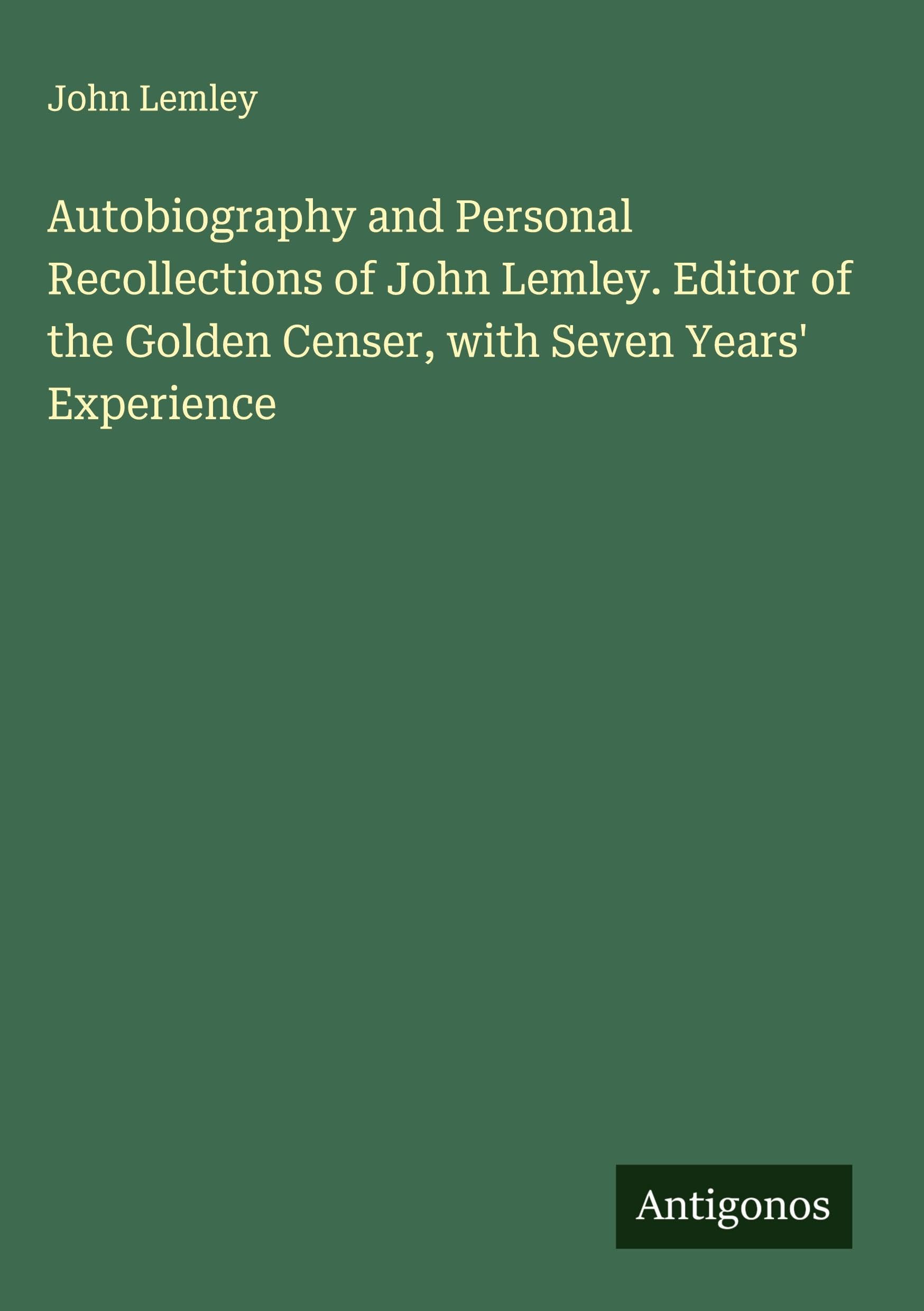 Autobiography and Personal Recollections of John Lemley. Editor of the Golden Censer, with Seven Years' Experience Classics