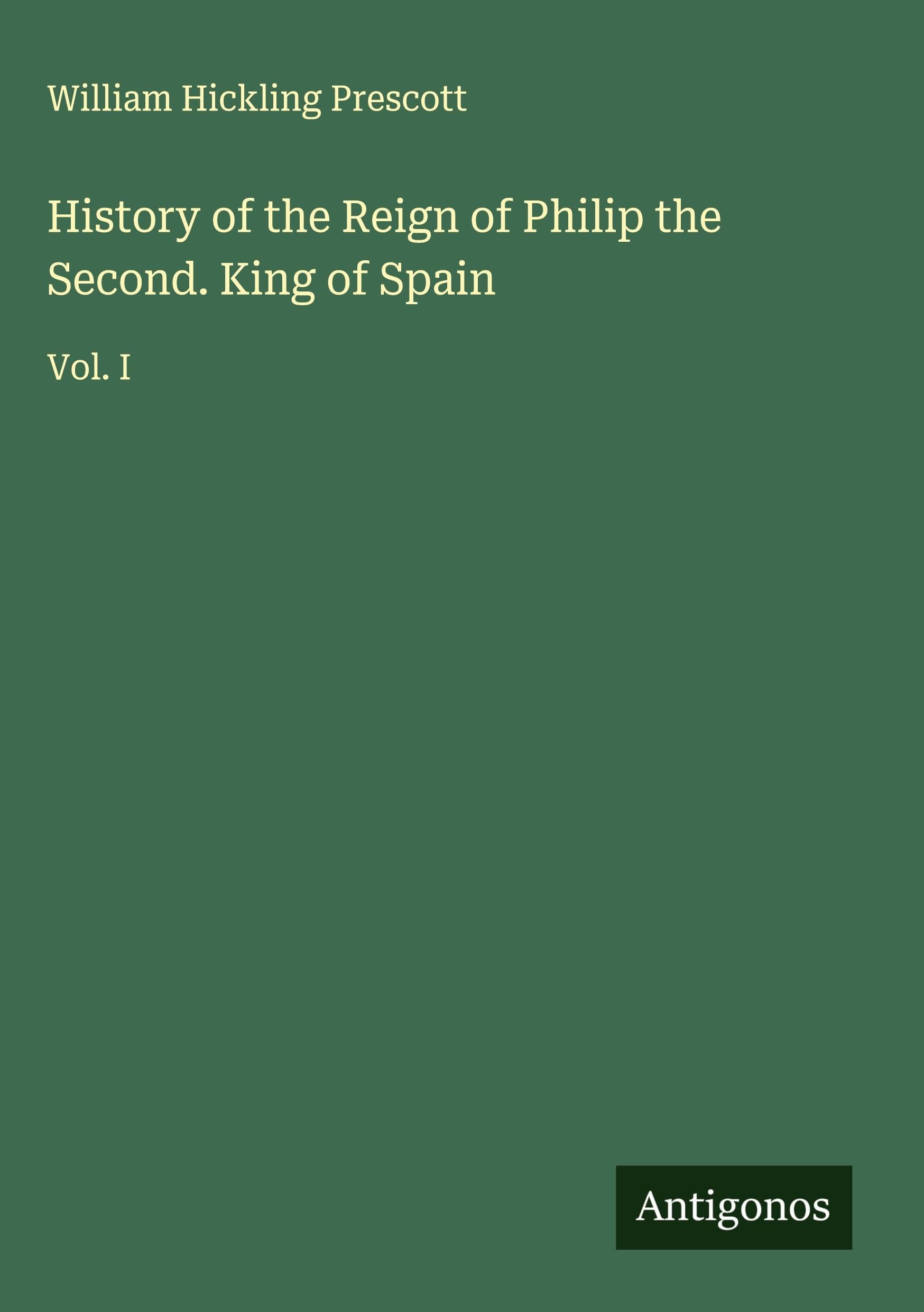 History of the Reign of Philip the Second. King of Spain Classics