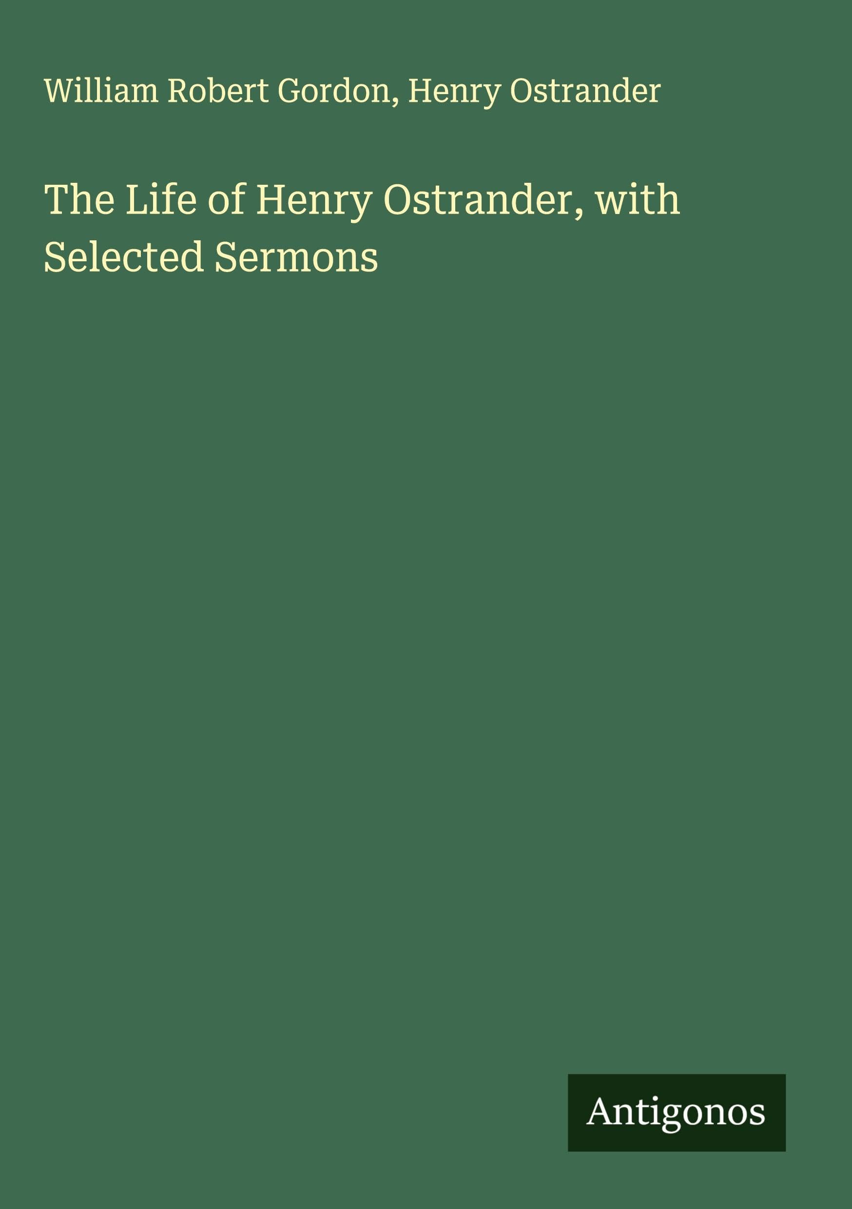 The Life of Henry Ostrander, with Selected Sermons Classics
