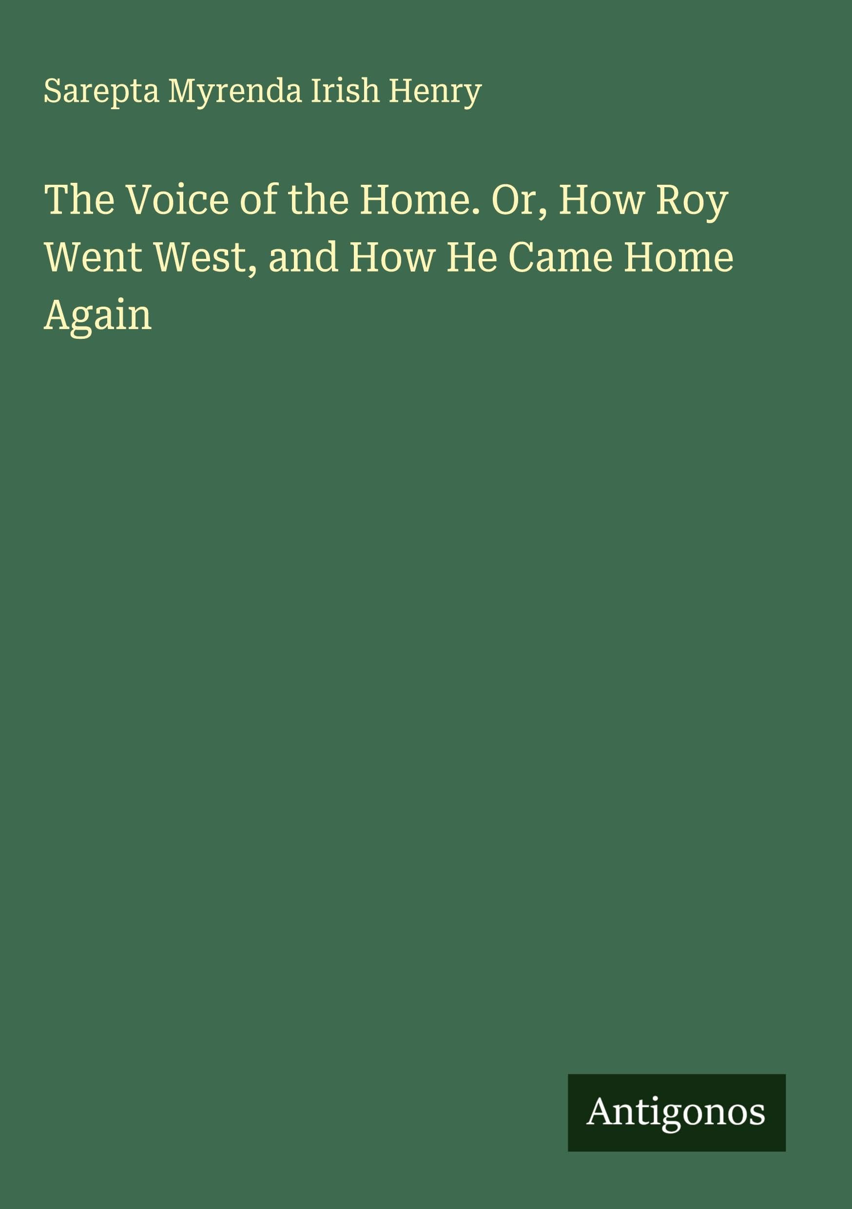 The Voice of the Home. Or, How Roy Went West, and How He Came Home Again Classics
