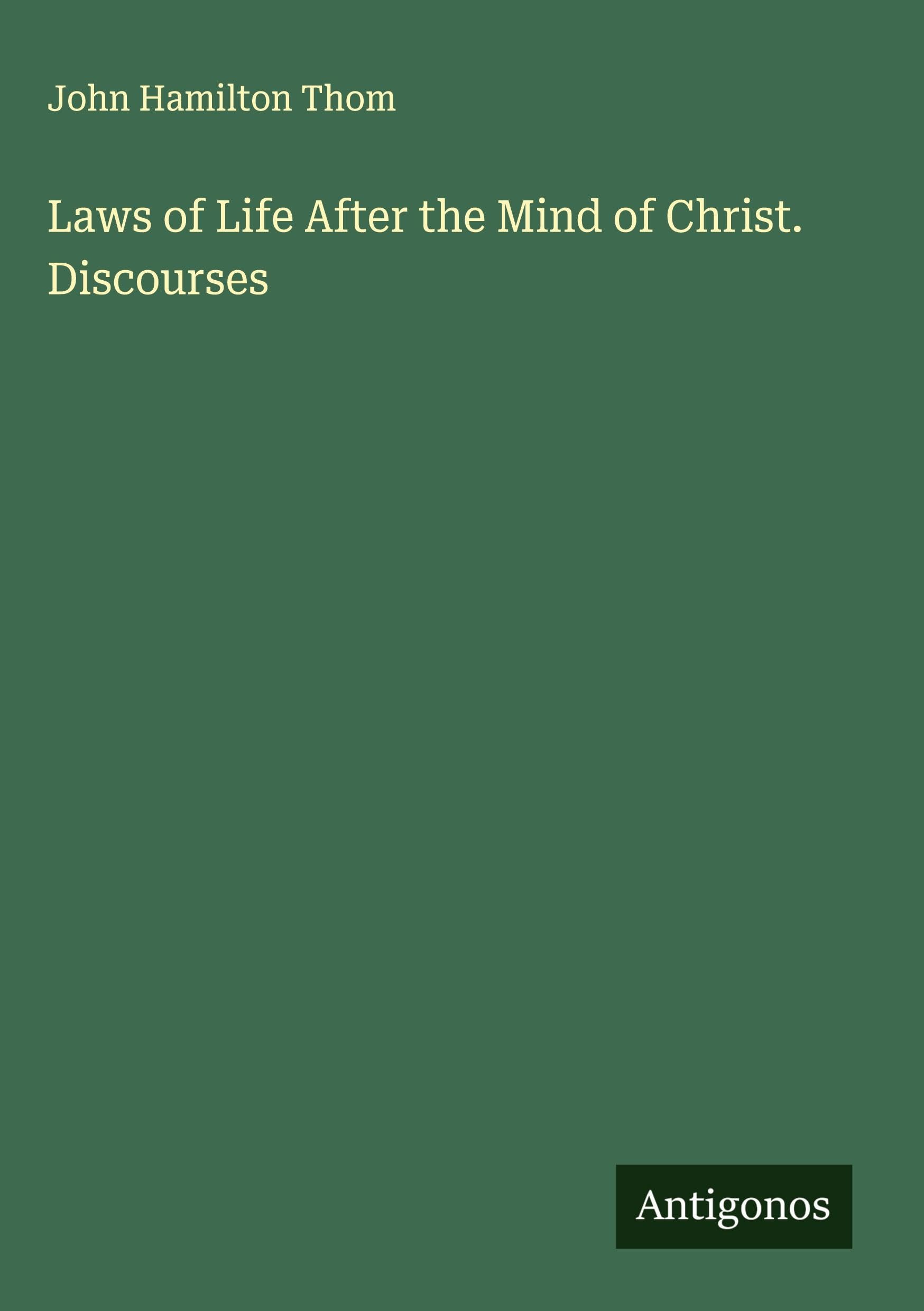 Laws of Life After the Mind of Christ. Discourses Classics