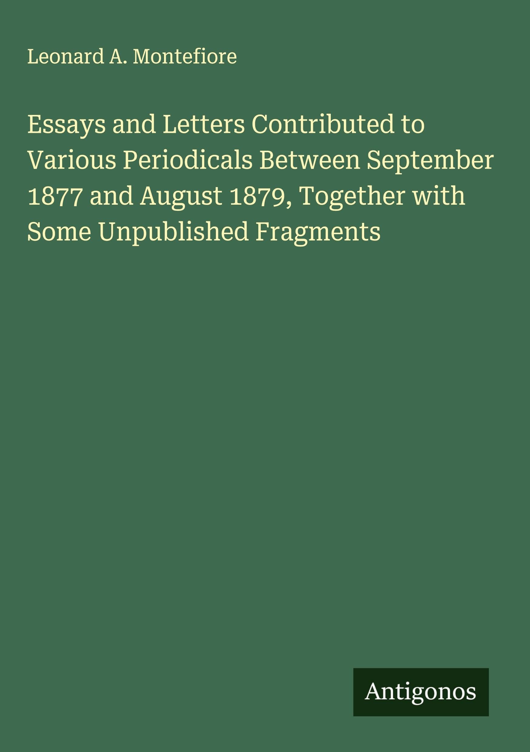 Essays and Letters Contributed to Various Periodicals Between September 1877 and August 1879, Together with Some Unpublished Fragments Classics