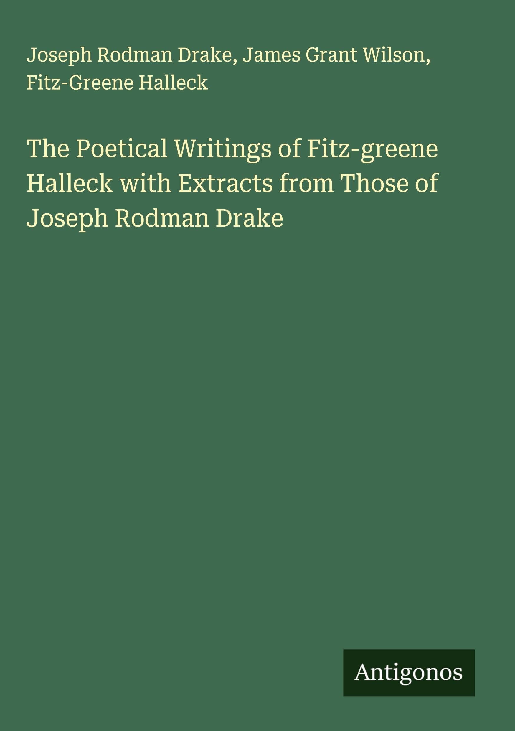 The Poetical Writings of Fitz-greene Halleck with Extracts from Those of Joseph Rodman Drake Classics