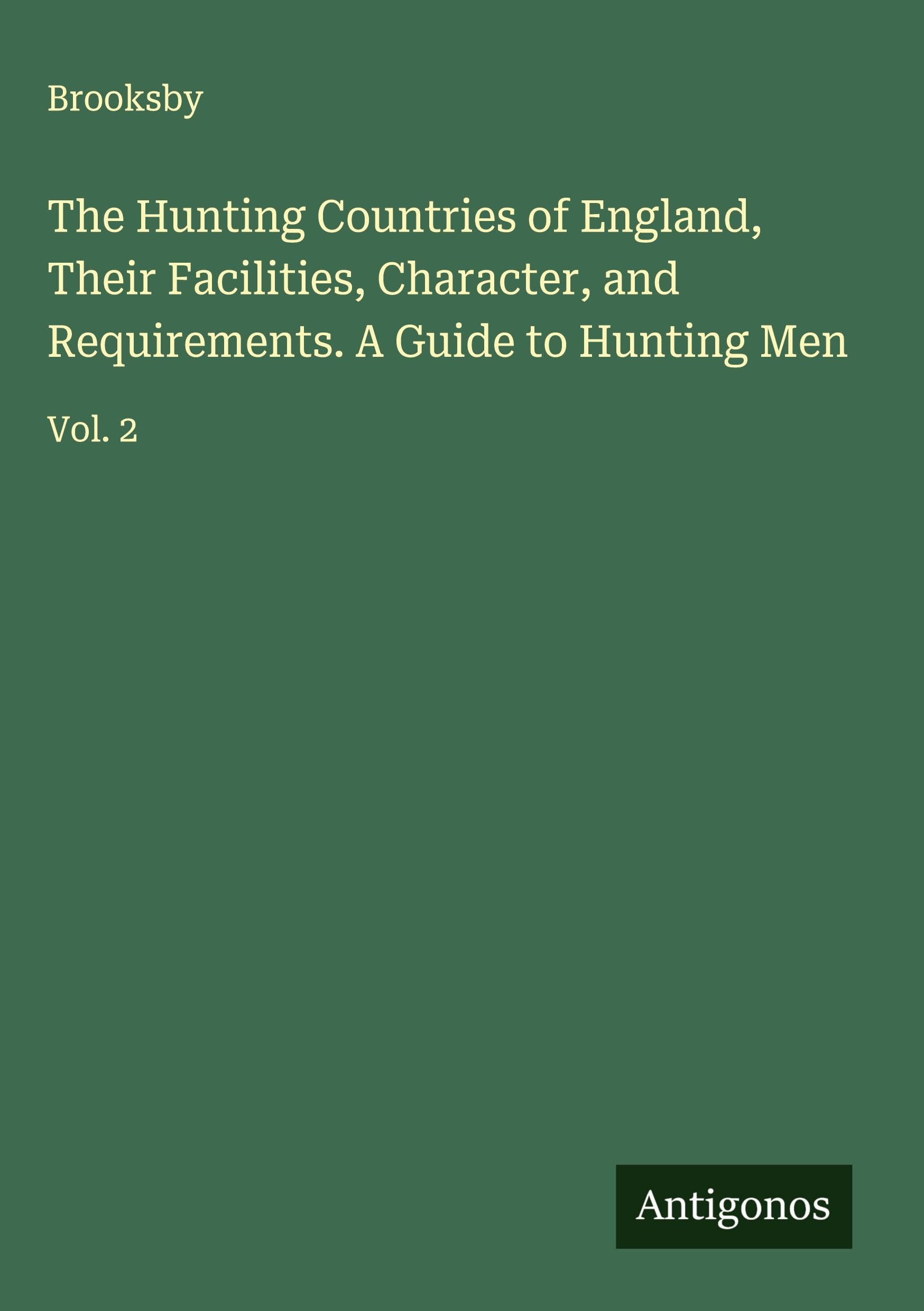 The Hunting Countries of England, Their Facilities, Character, and Requirements. A Guide to Hunting Men Classics