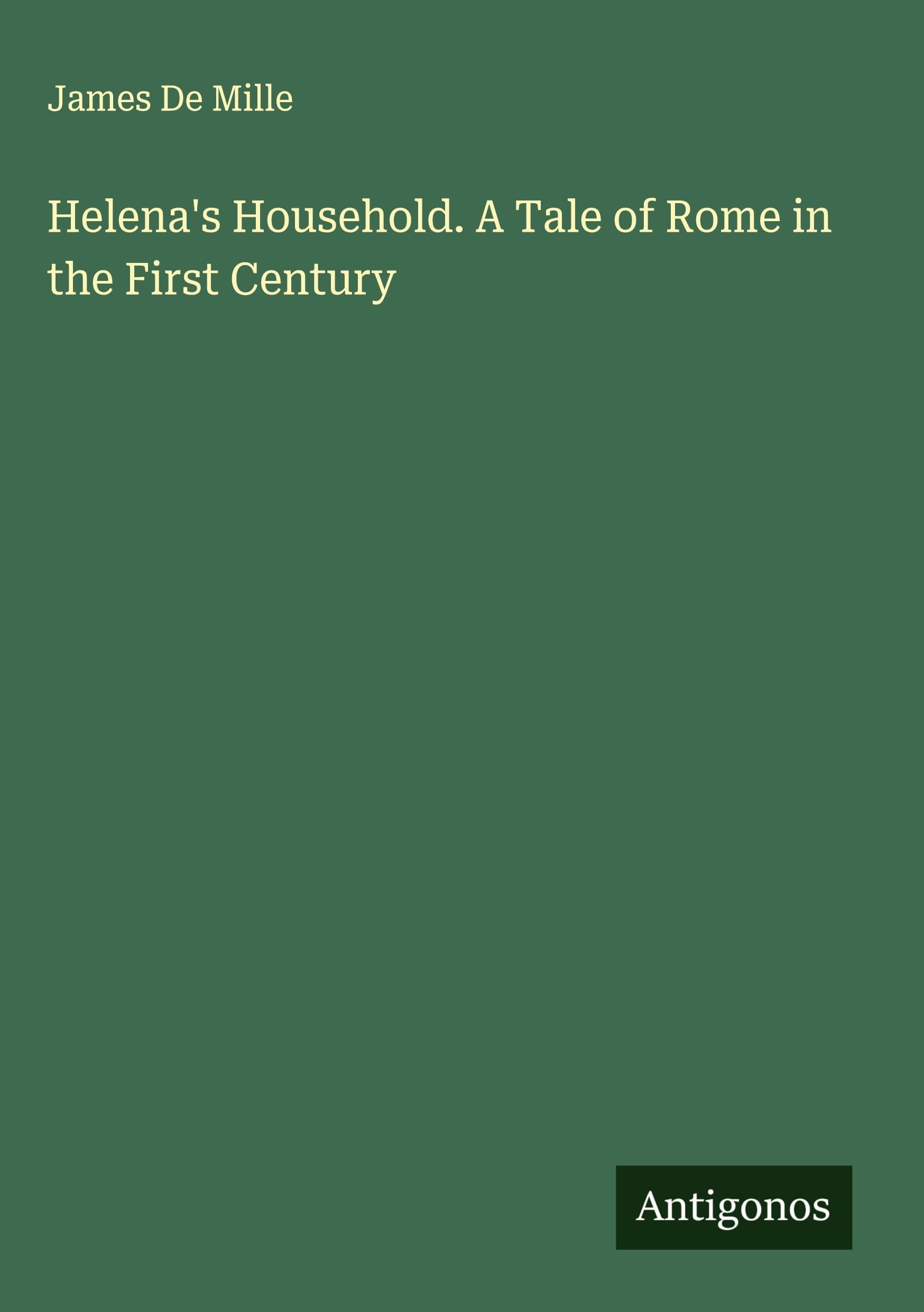 Helena's Household. A Tale of Rome in the First Century Classics