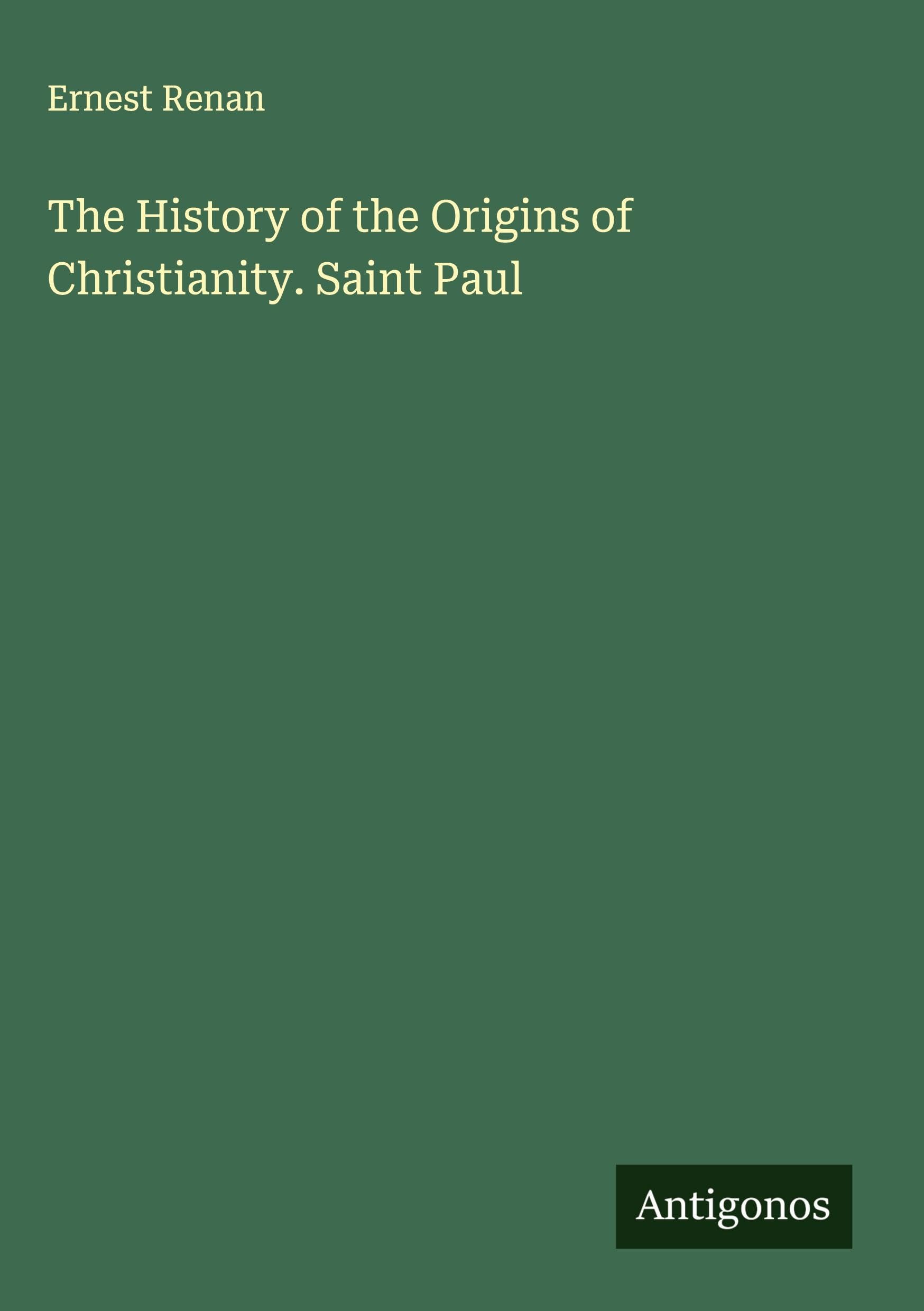 The History of the Origins of Christianity. Saint Paul Classics