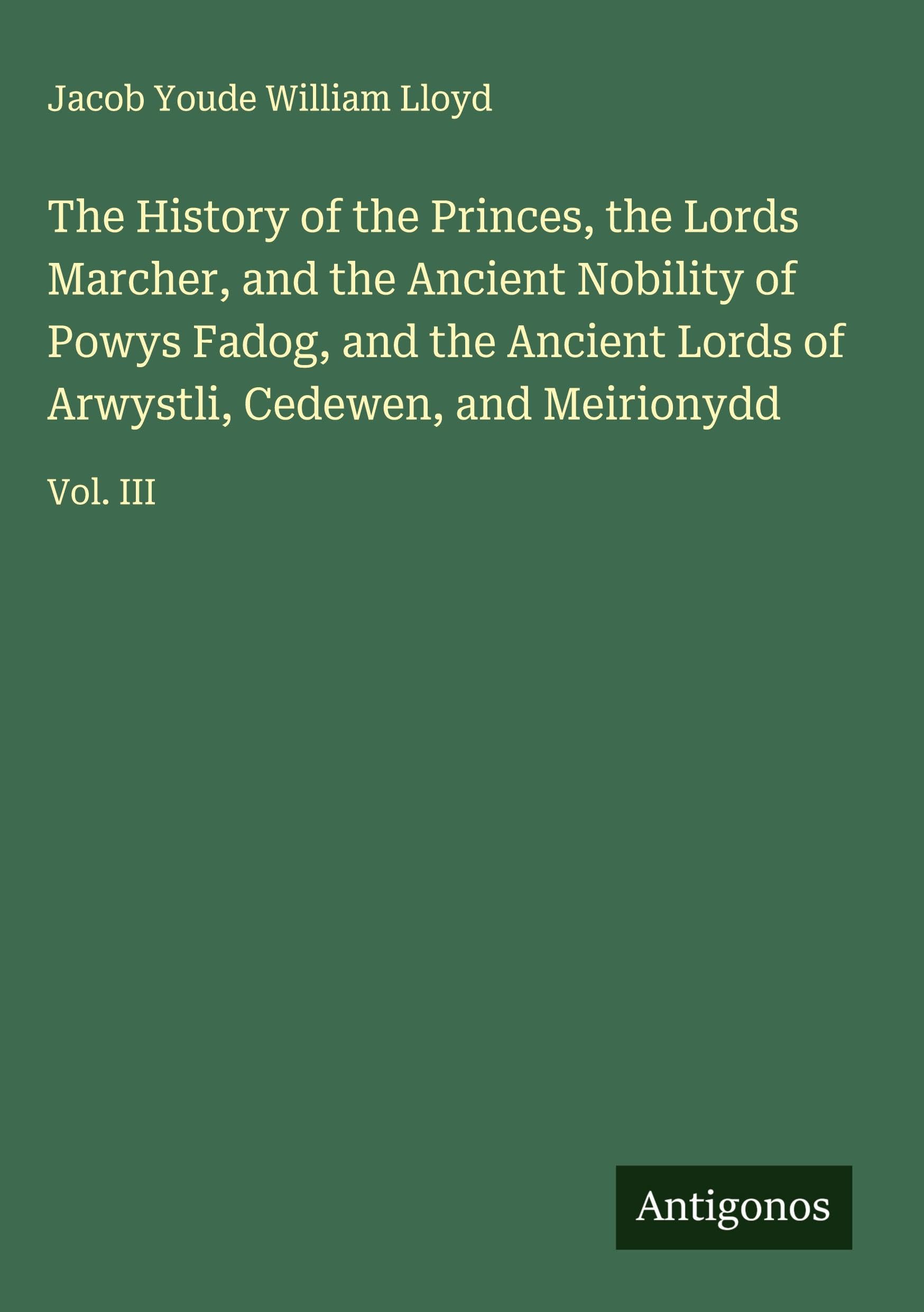 The History of the Princes, the Lords Marcher, and the Ancient Nobility of Powys Fadog, and the Ancient Lords of Arwystli, Cedewen, and Meirionydd Classics