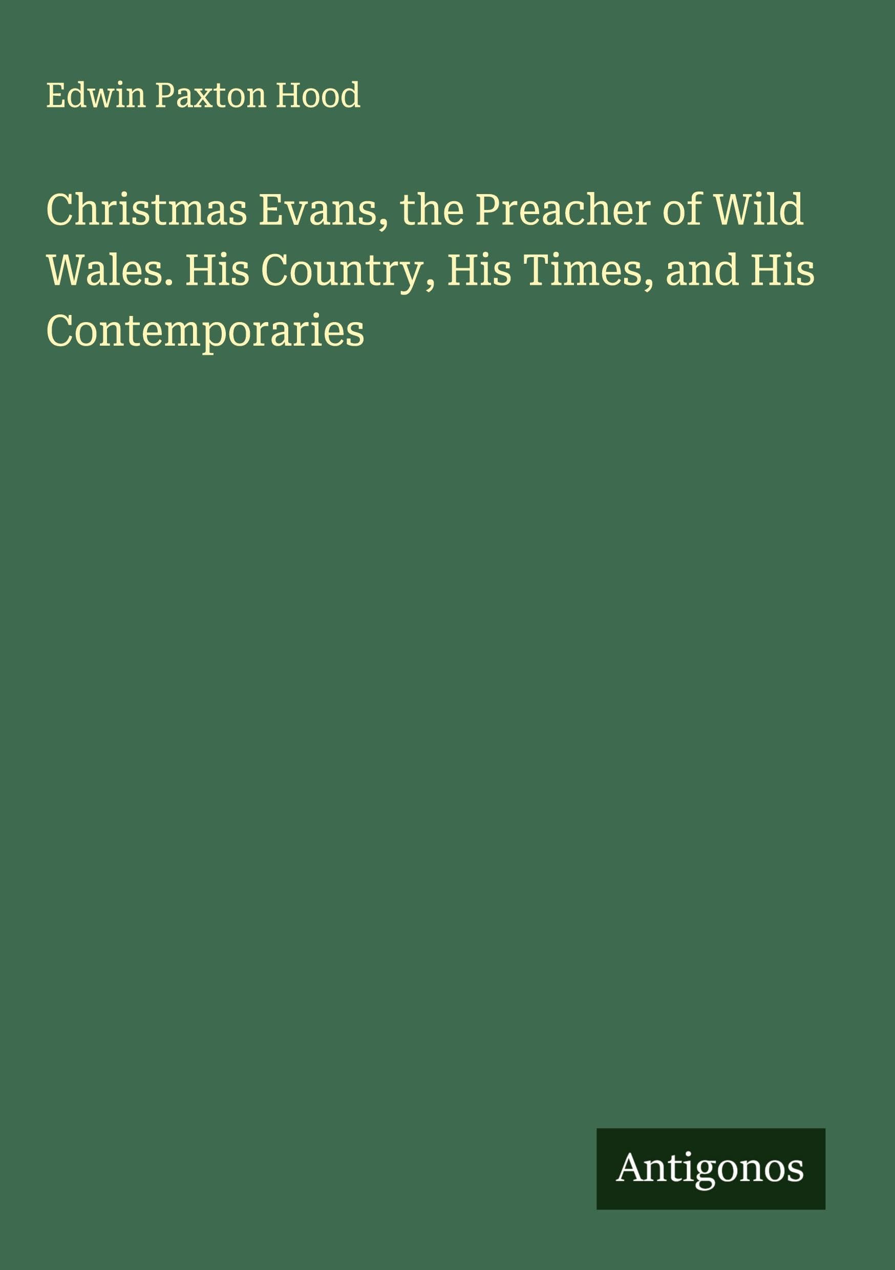 Christmas Evans, the Preacher of Wild Wales. His Country, His Times, and His Contemporaries Classics