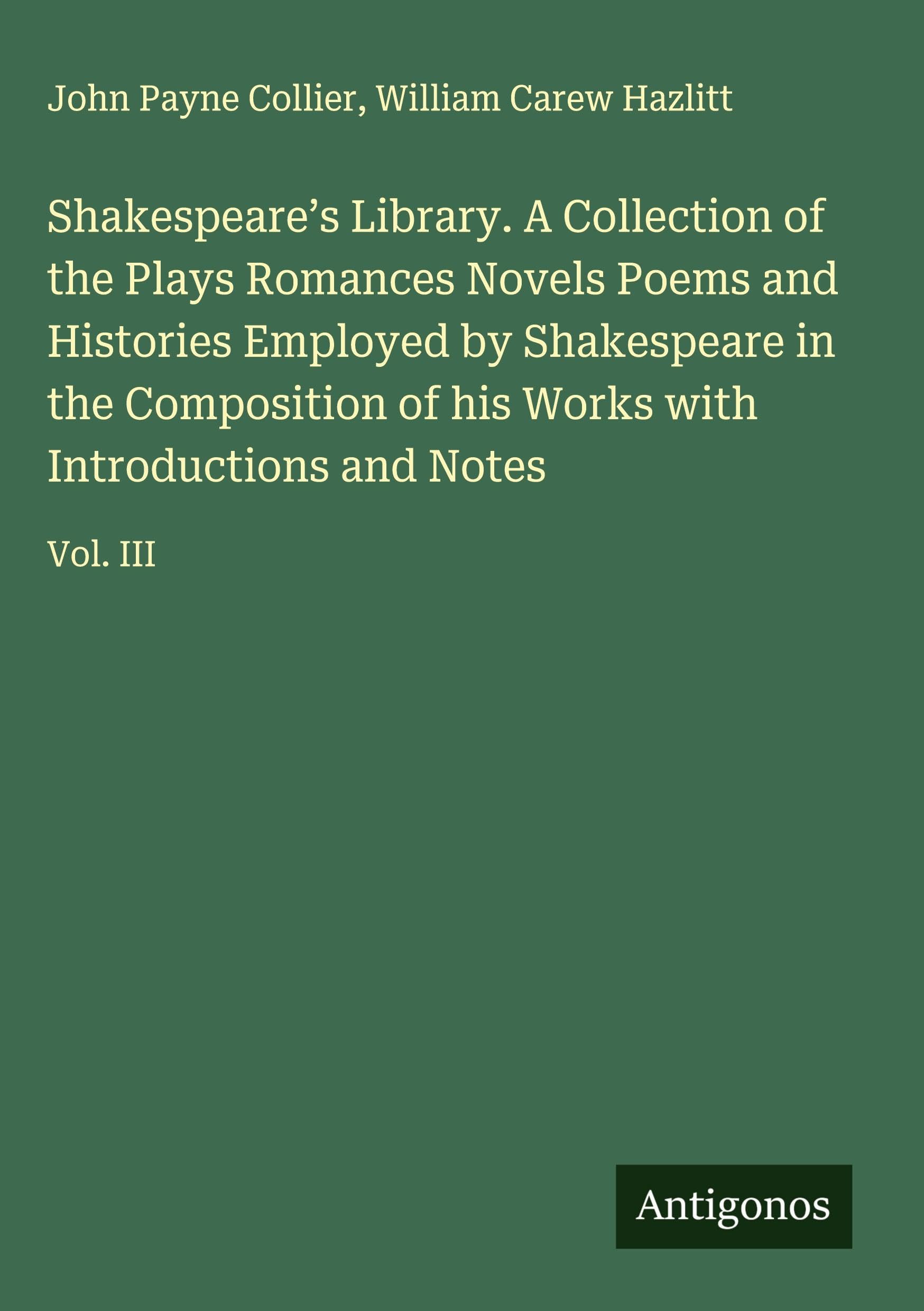 Shakespeare's Library. A Collection of the Plays Romances Novels Poems and Histories Employed by Shakespeare in the Composition of his Works with Introductions and Notes Classics