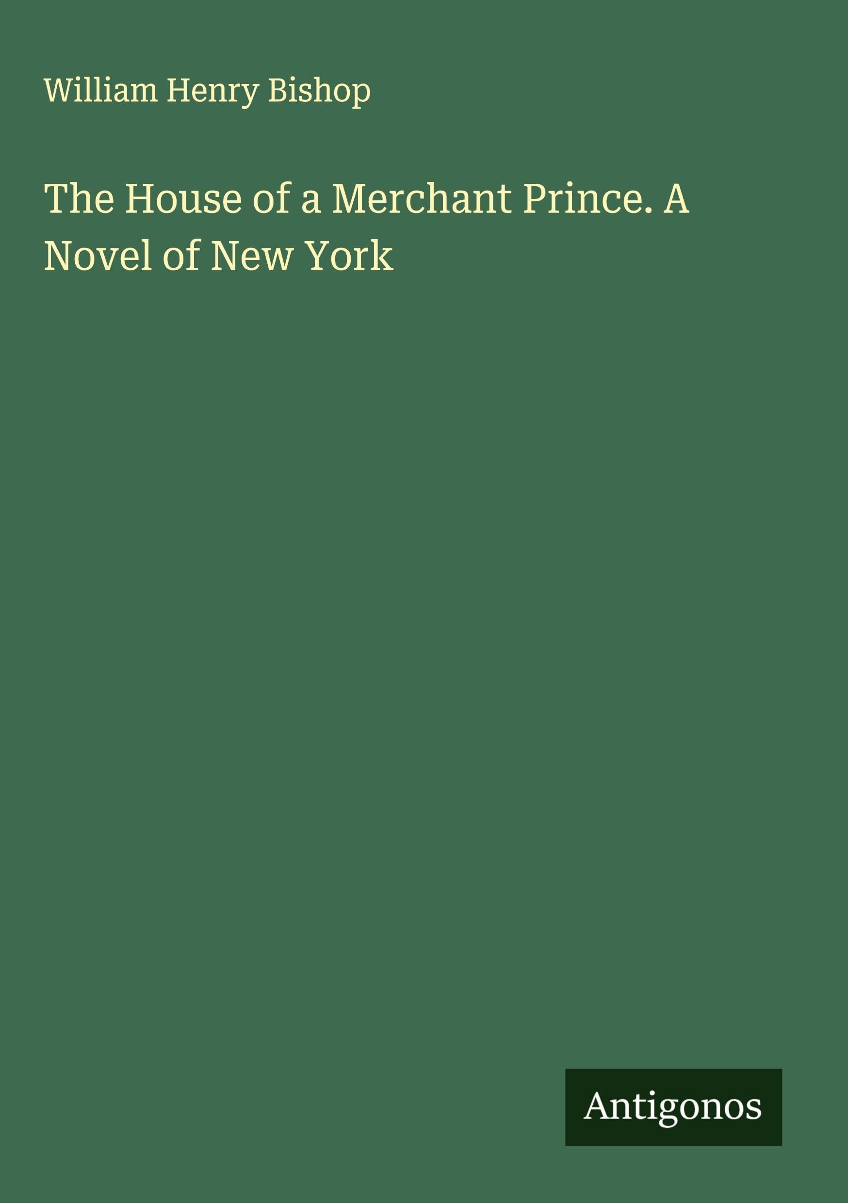 The House of a Merchant Prince. A Novel of New York Classics