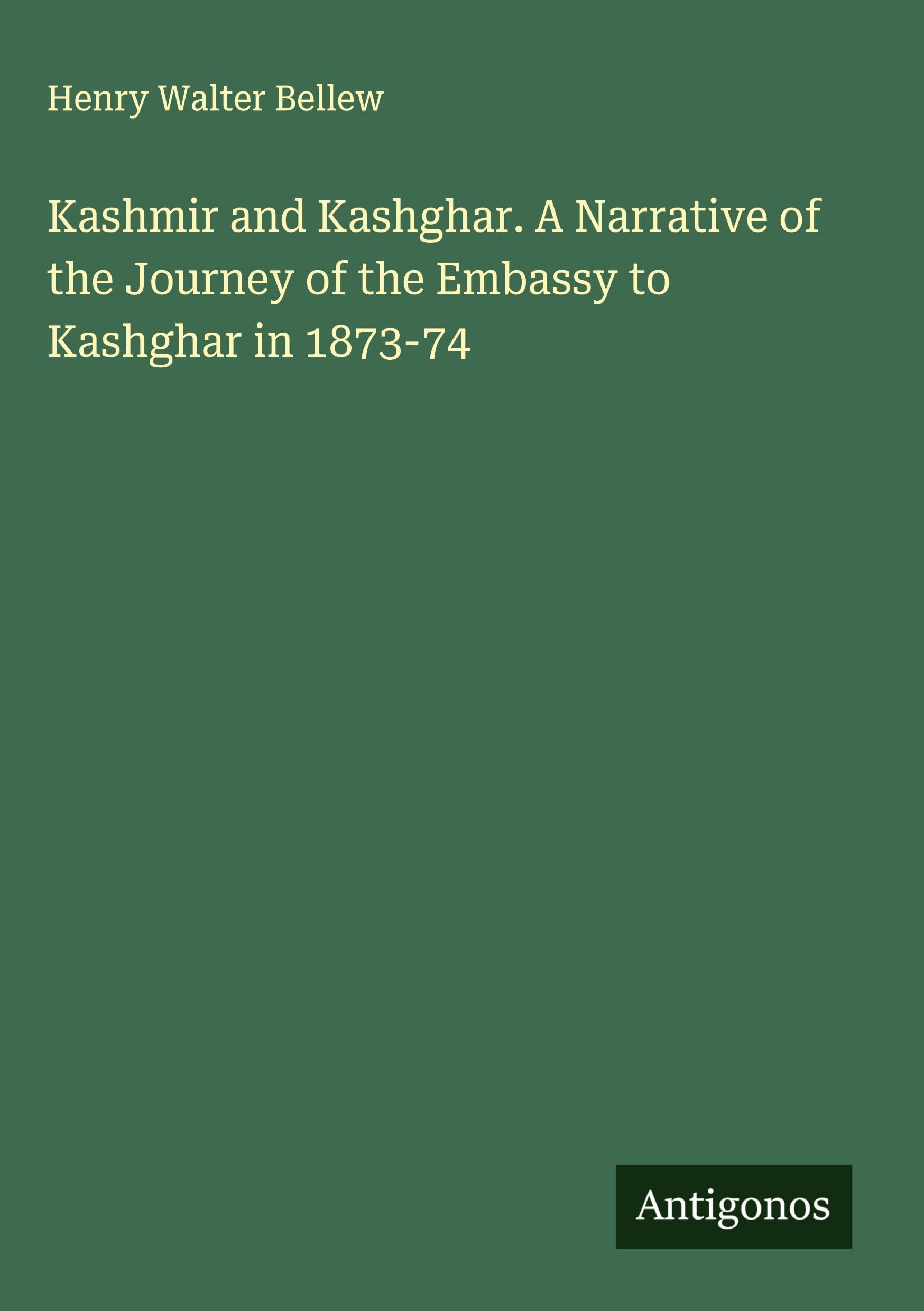 Kashmir and Kashghar. A Narrative of the Journey of the Embassy to Kashghar in 1873-74 Classics