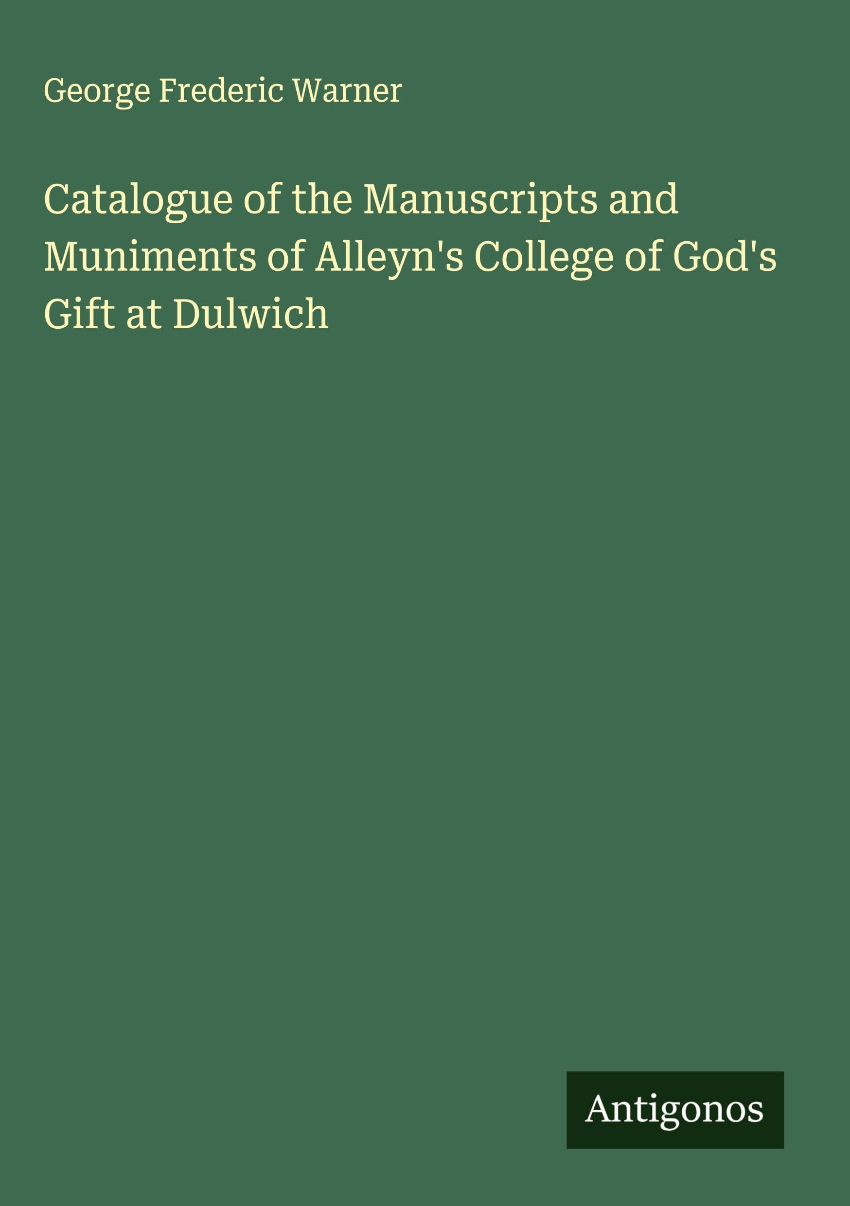 Catalogue of the Manuscripts and Muniments of Alleyn's College of God's Gift at Dulwich Classics