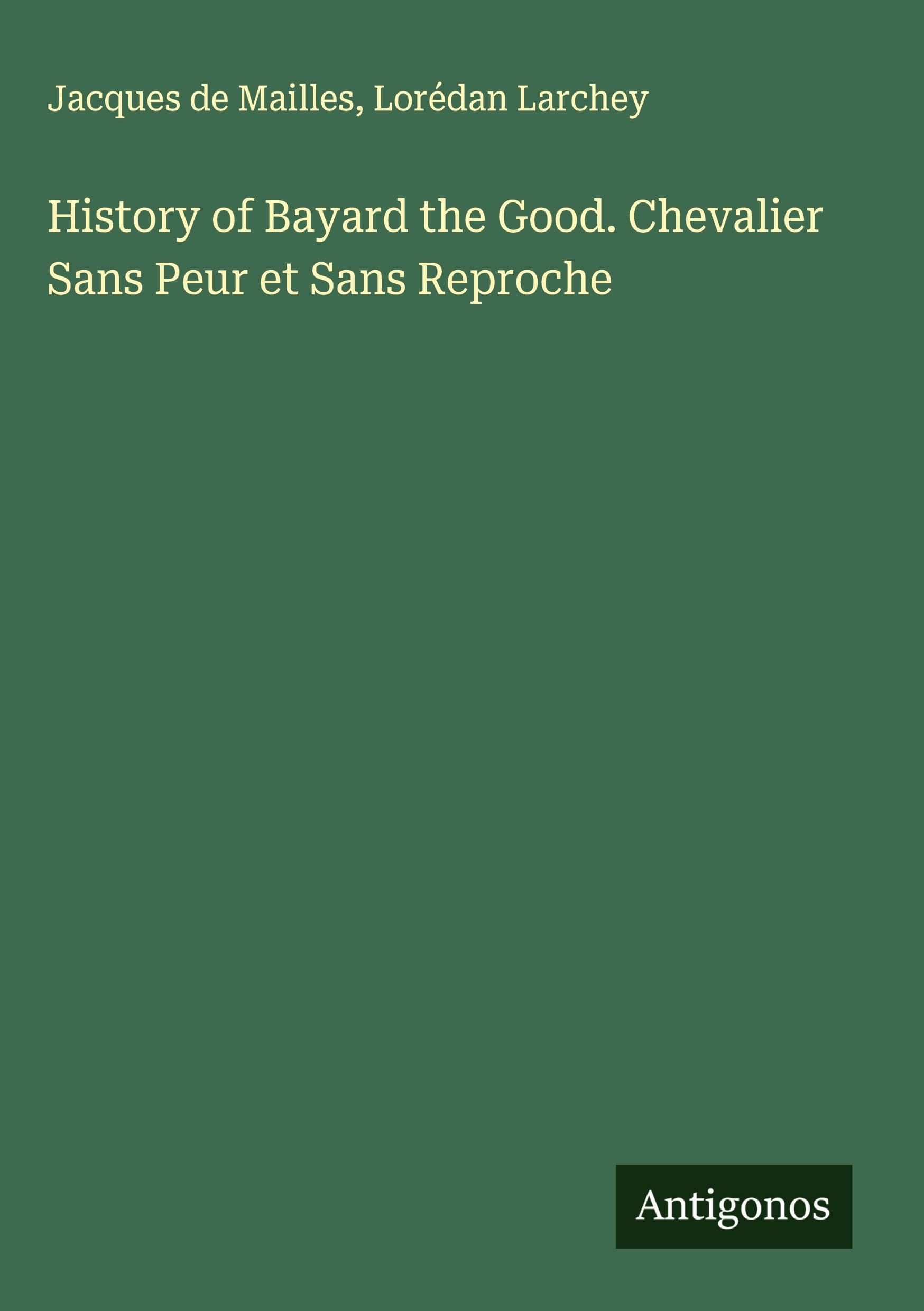 History of Bayard the Good. Chevalier Sans Peur et Sans Reproche Classics