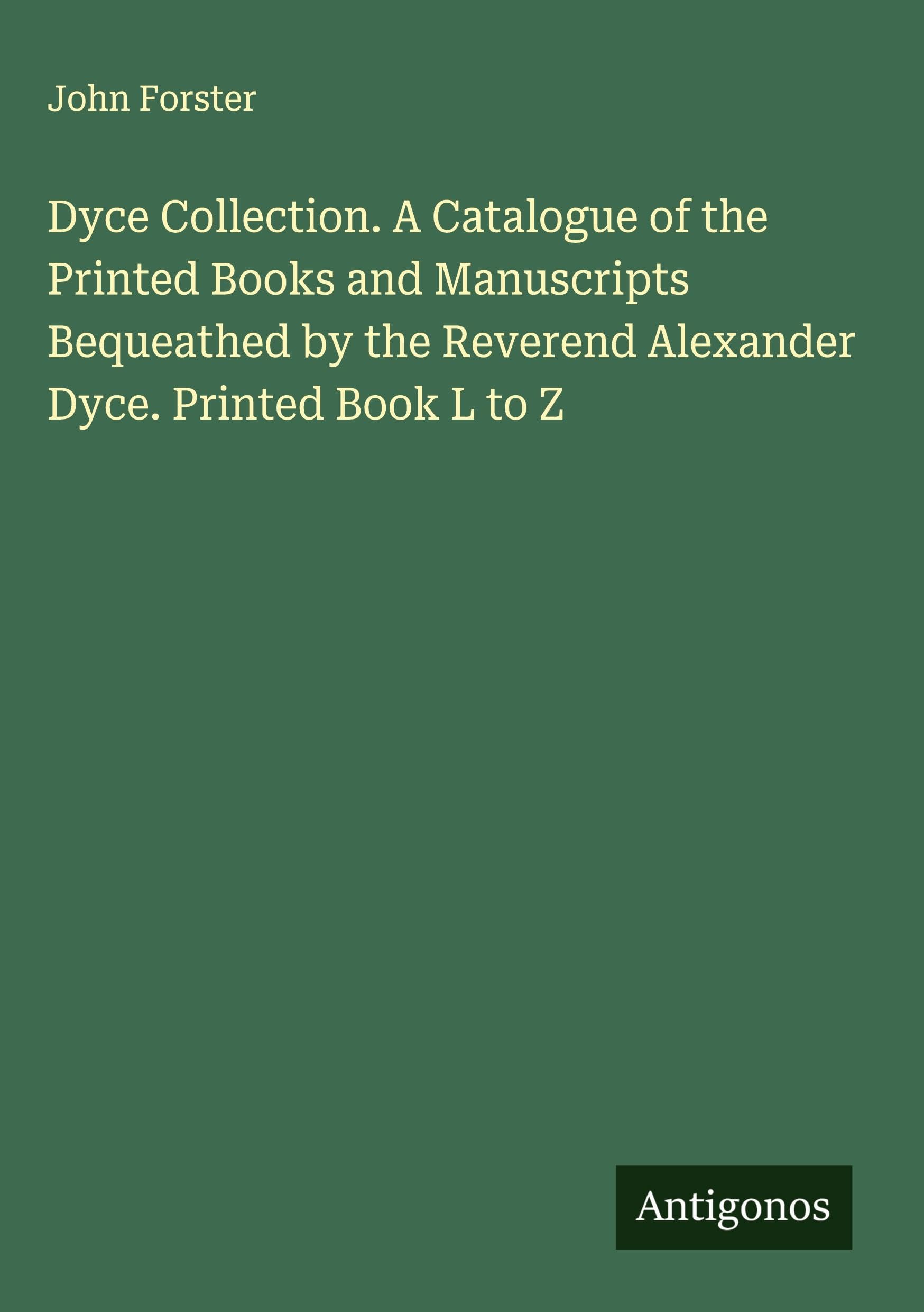 Dyce Collection. A Catalogue of the Printed Books and Manuscripts Bequeathed by the Reverend Alexander Dyce. Printed Book L to Z Classics