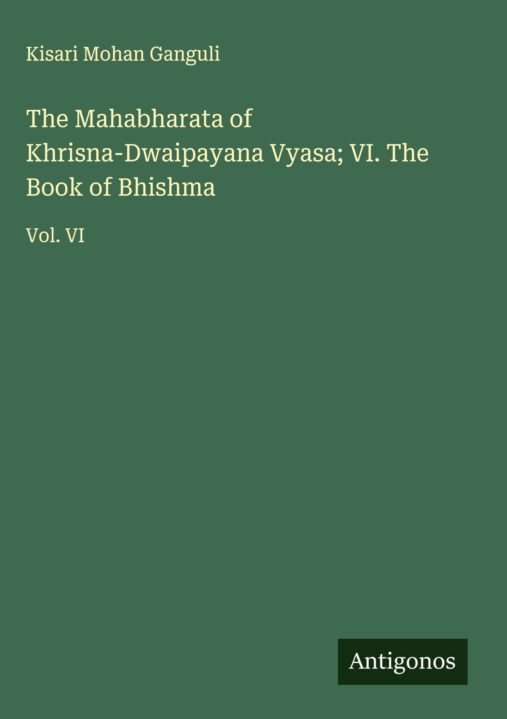 The Mahabharata of Khrisna-Dwaipayana Vyasa; VI. The Book of Bhishma Classics
