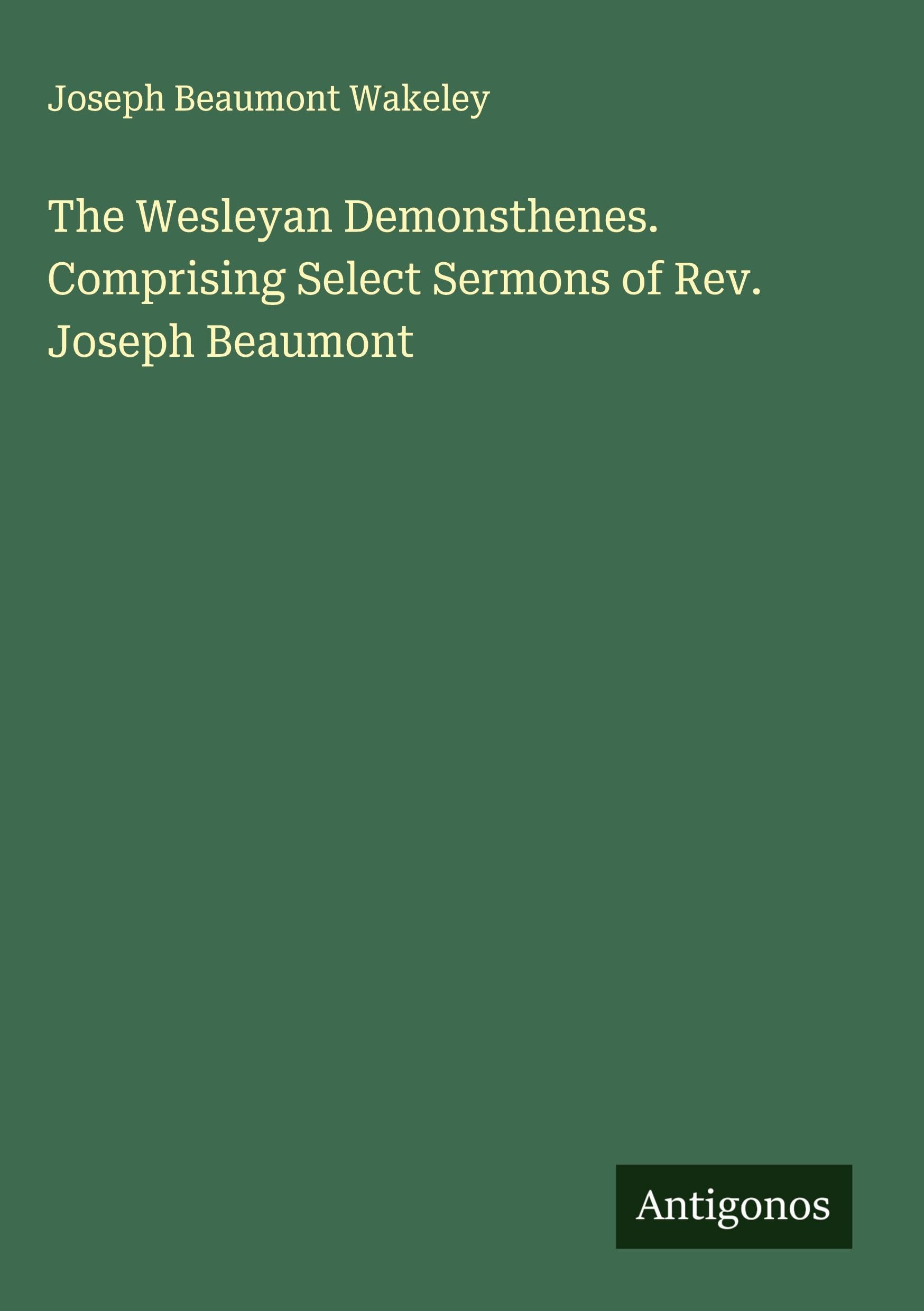 The Wesleyan Demonsthenes. Comprising Select Sermons of Rev. Joseph Beaumont Classics