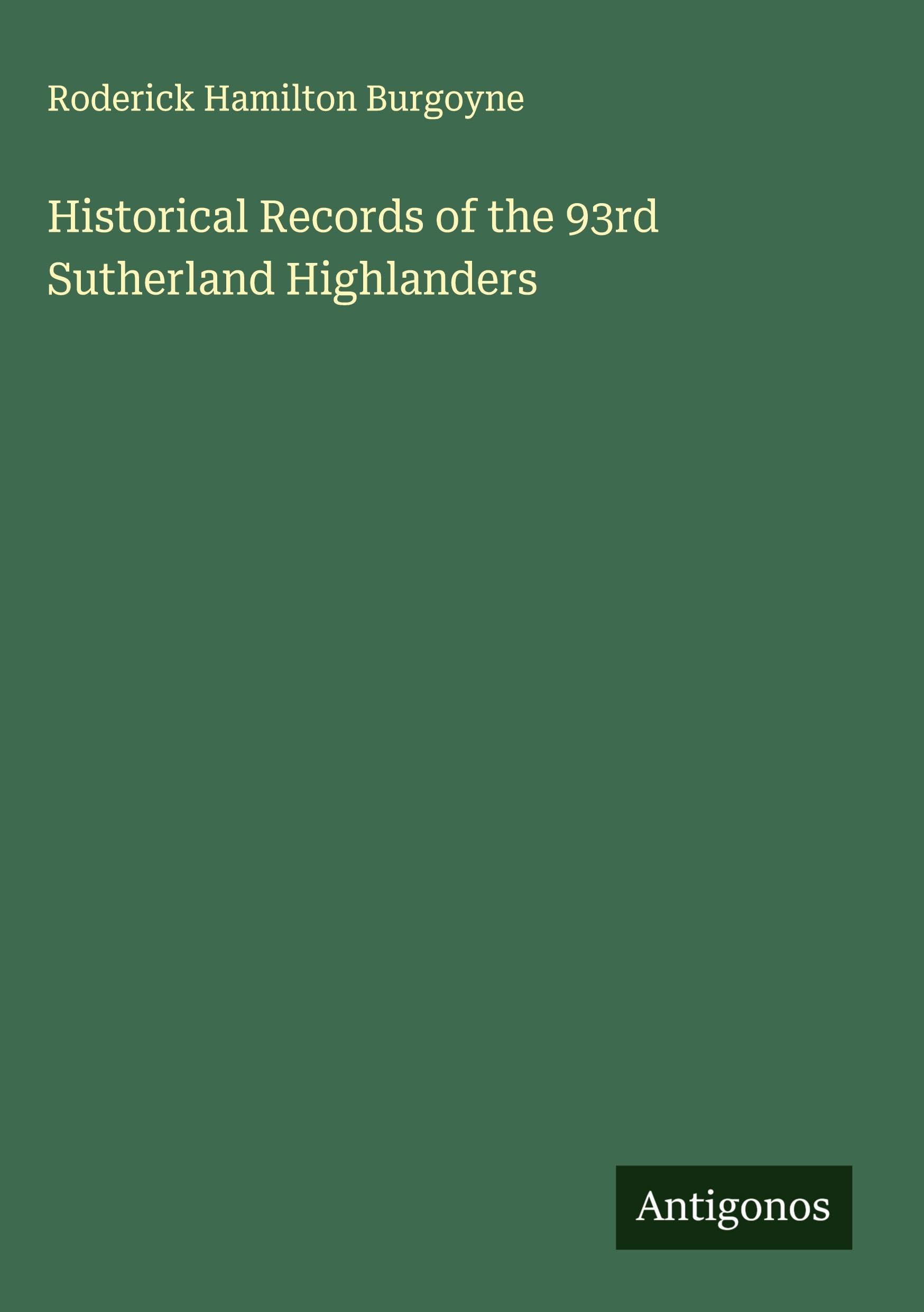 Historical Records of the 93rd Sutherland Highlanders Classics