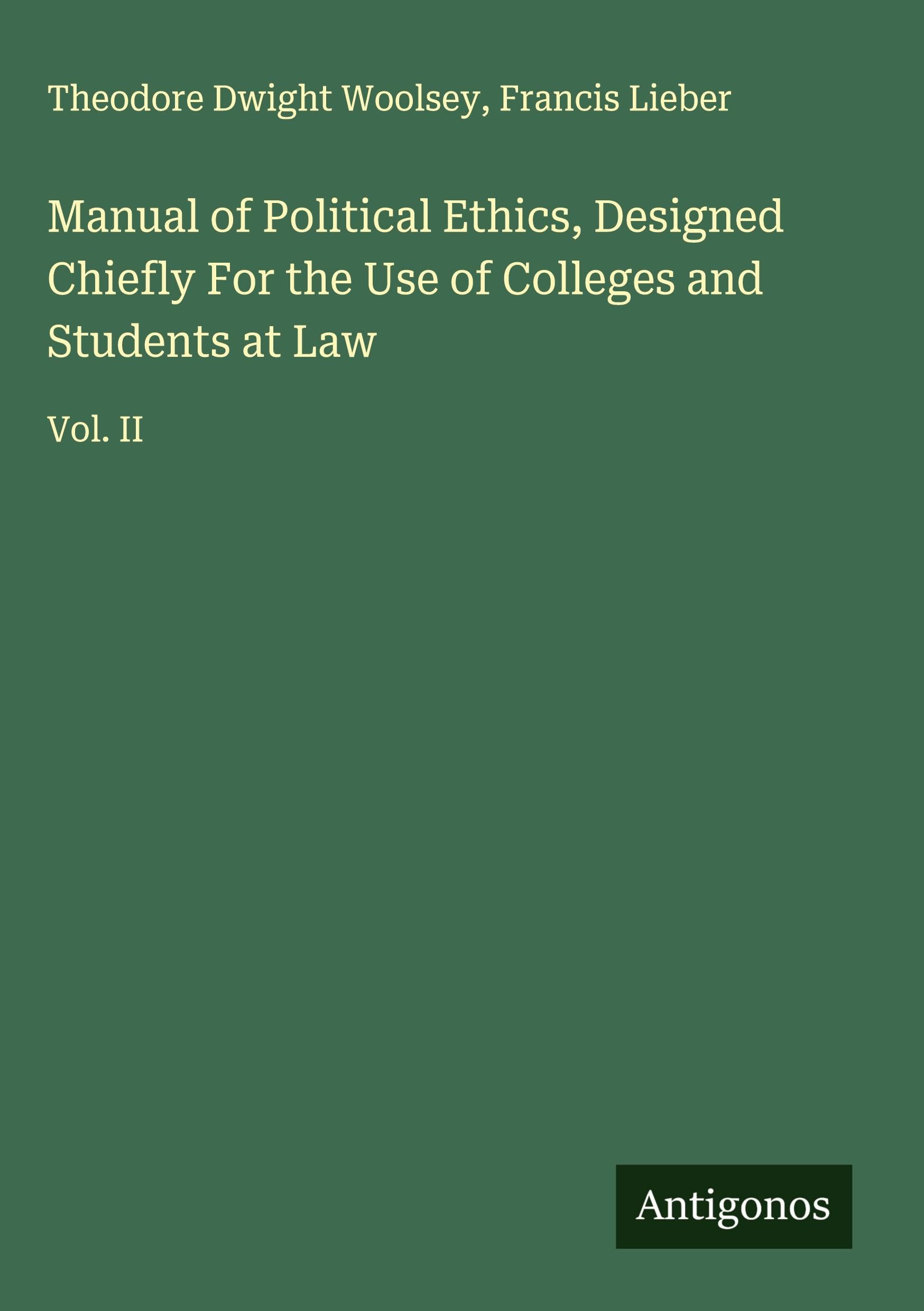 Manual of Political Ethics, Designed Chiefly For the Use of Colleges and Students at Law Classics