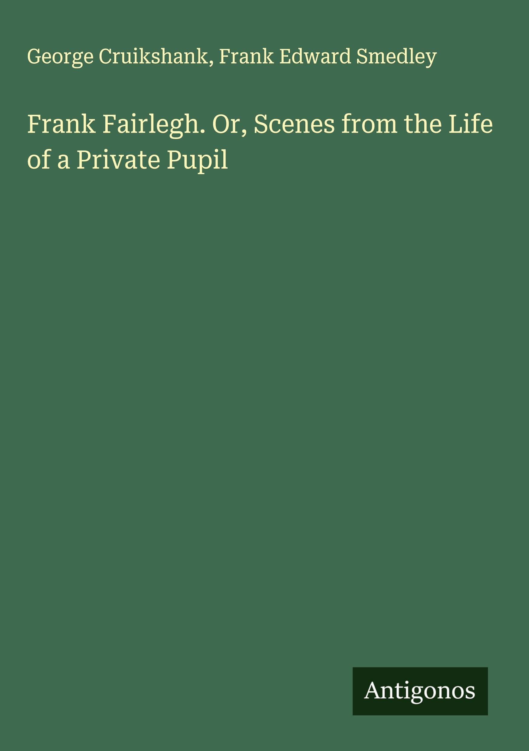 Frank Fairlegh. Or, Scenes from the Life of a Private Pupil Classics