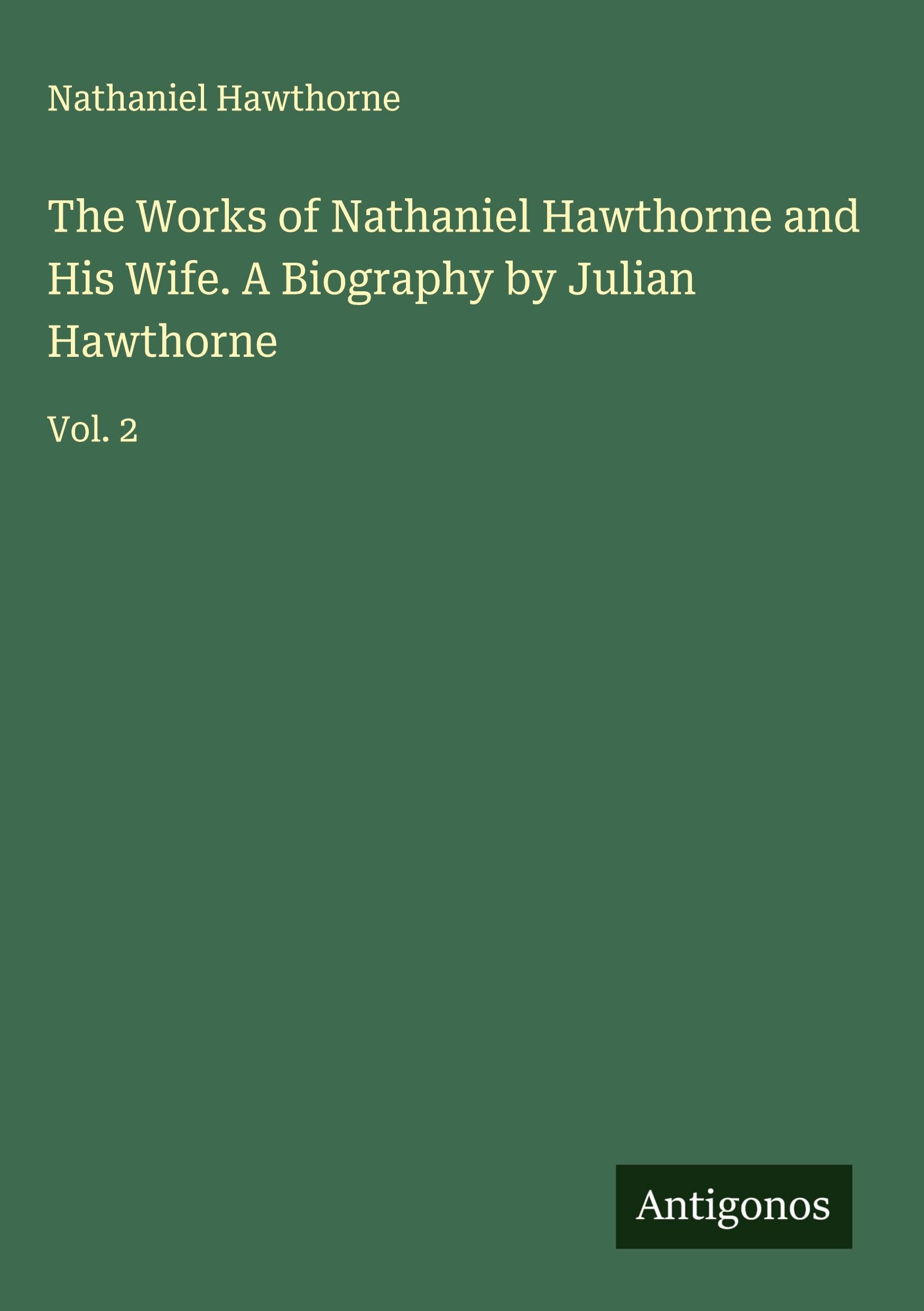 The Works of Nathaniel Hawthorne and His Wife. A Biography by Julian Hawthorne Classics