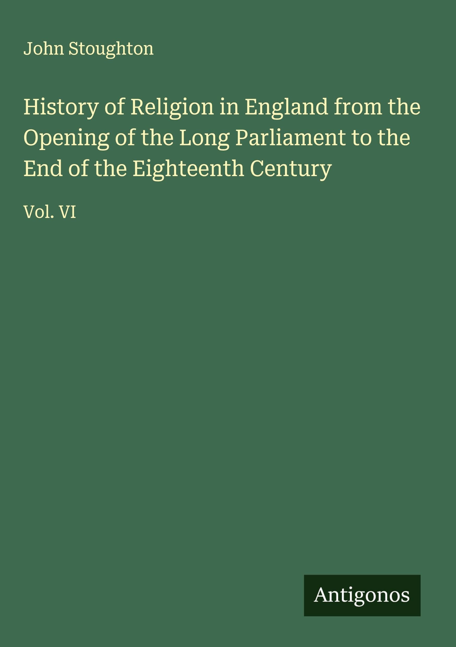History of Religion in England from the Opening of the Long Parliament to the End of the Eighteenth Century Classics