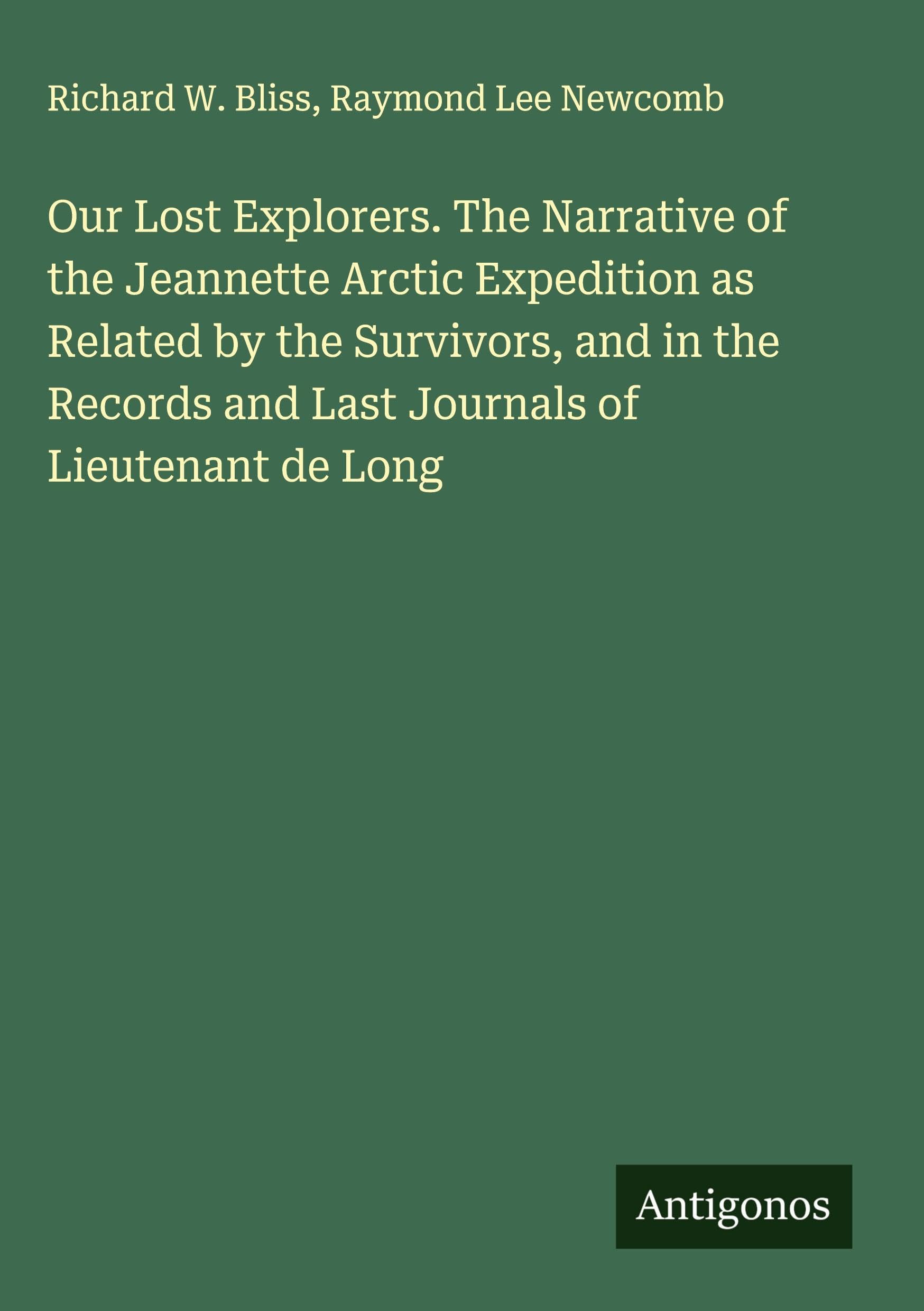 Our Lost Explorers. The Narrative of the Jeannette Arctic Expedition as Related by the Survivors, and in the Records and Last Journals of Lieutenant de Long Classics