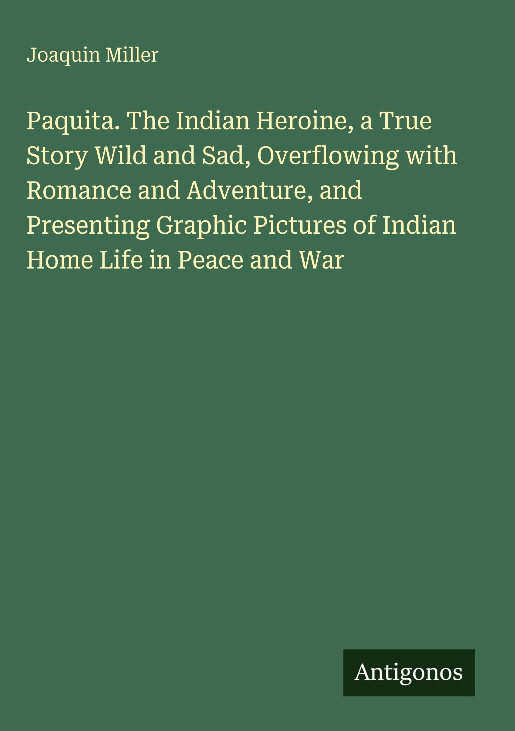 Paquita. The Indian Heroine, a True Story Wild and Sad, Overflowing with Romance and Adventure, and Presenting Graphic Pictures of Indian Home Life in Peace and War Classics