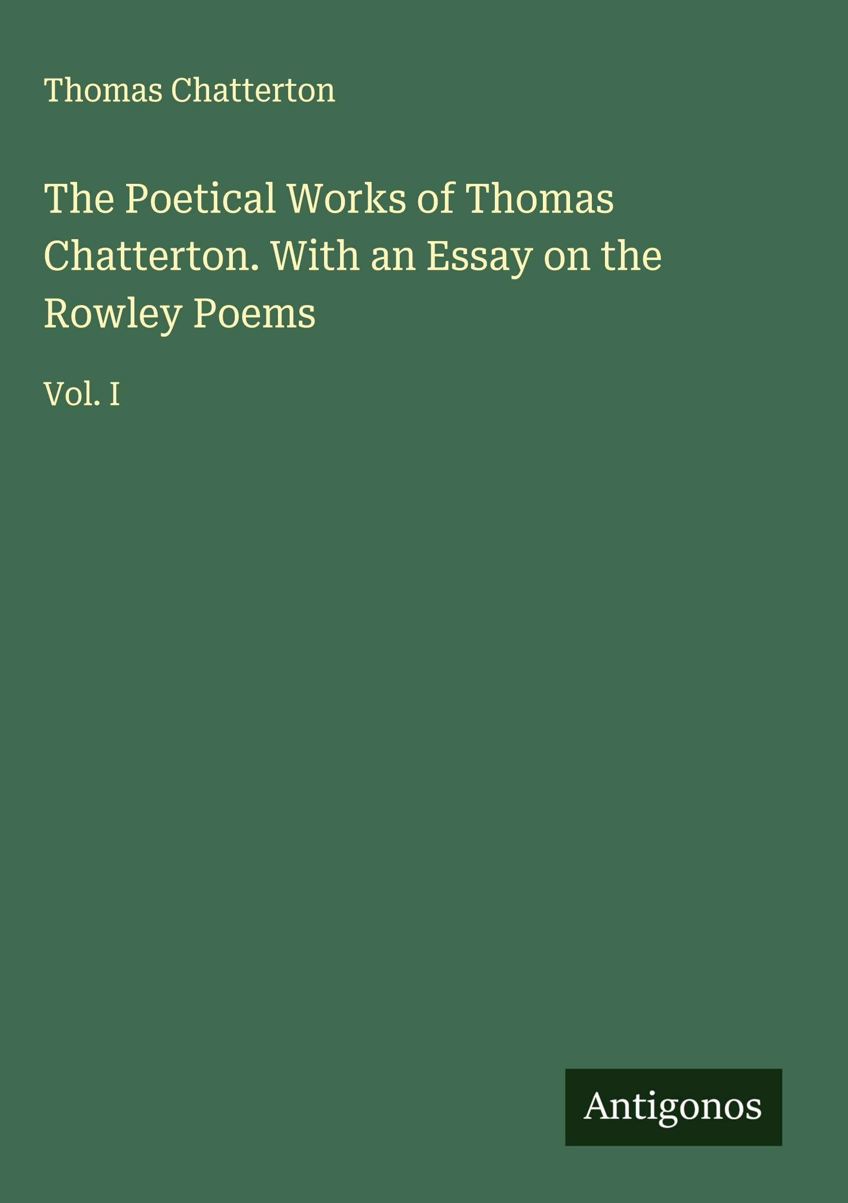 The Poetical Works of Thomas Chatterton. With an Essay on the Rowley Poems Classics