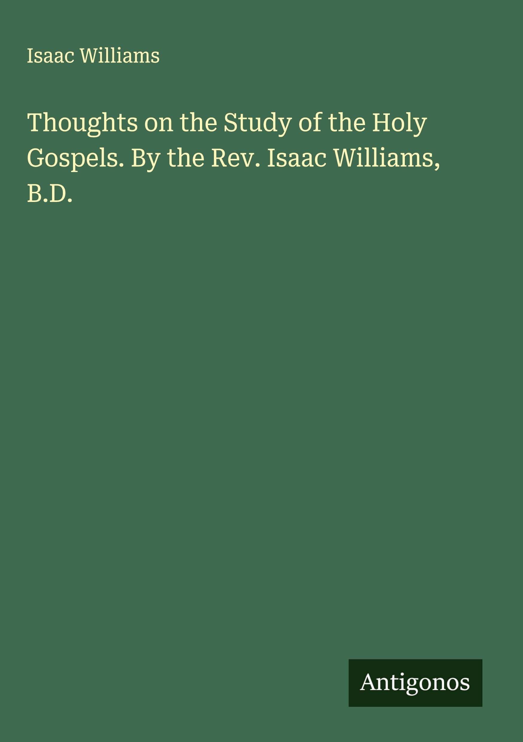 Thoughts on the Study of the Holy Gospels. By the Rev. Isaac Williams, B.D. Classics