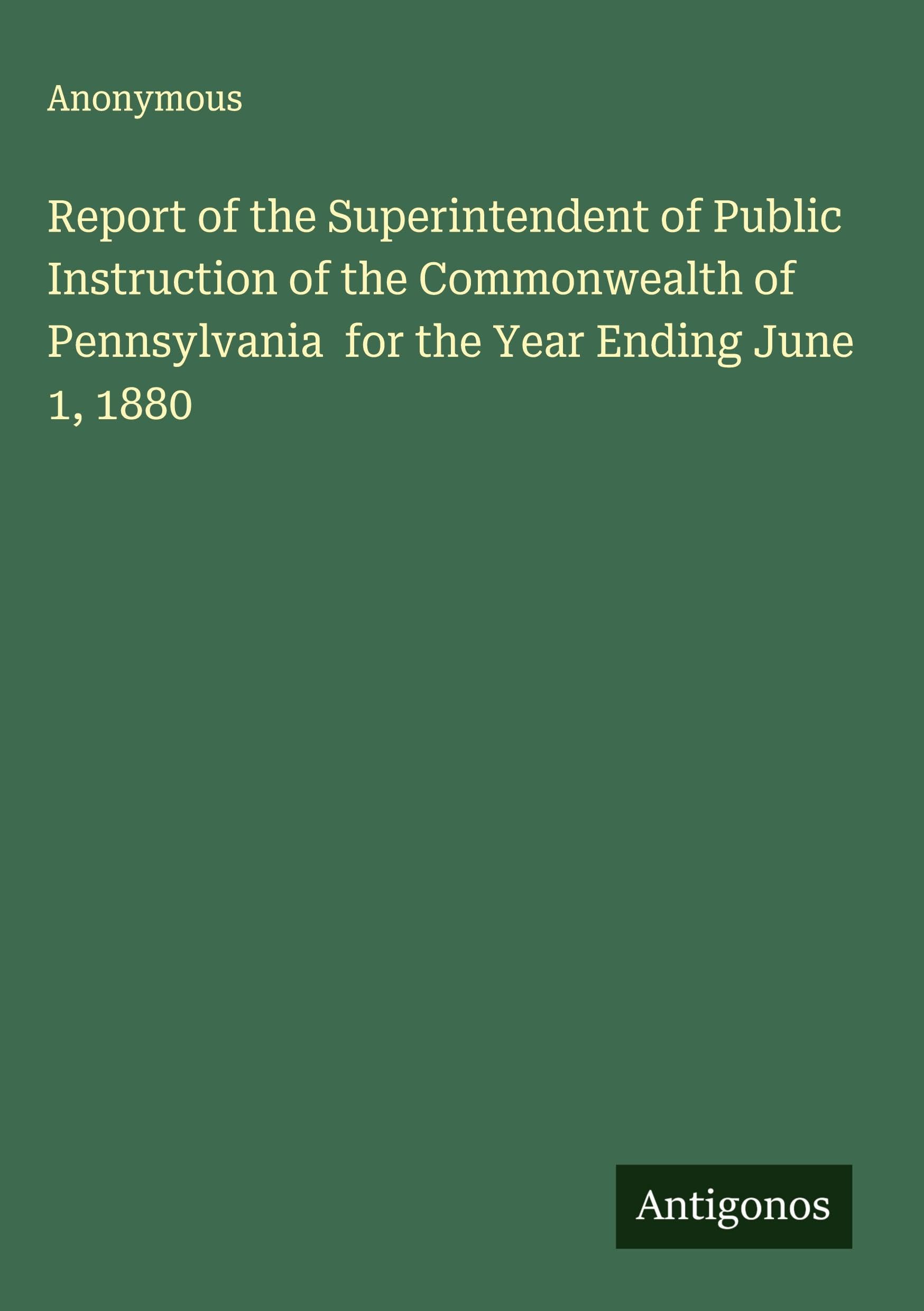 Report of the Superintendent of Public Instruction of the Commonwealth of  Pennsylvania  for the Year Ending June 1, 1880 Classics