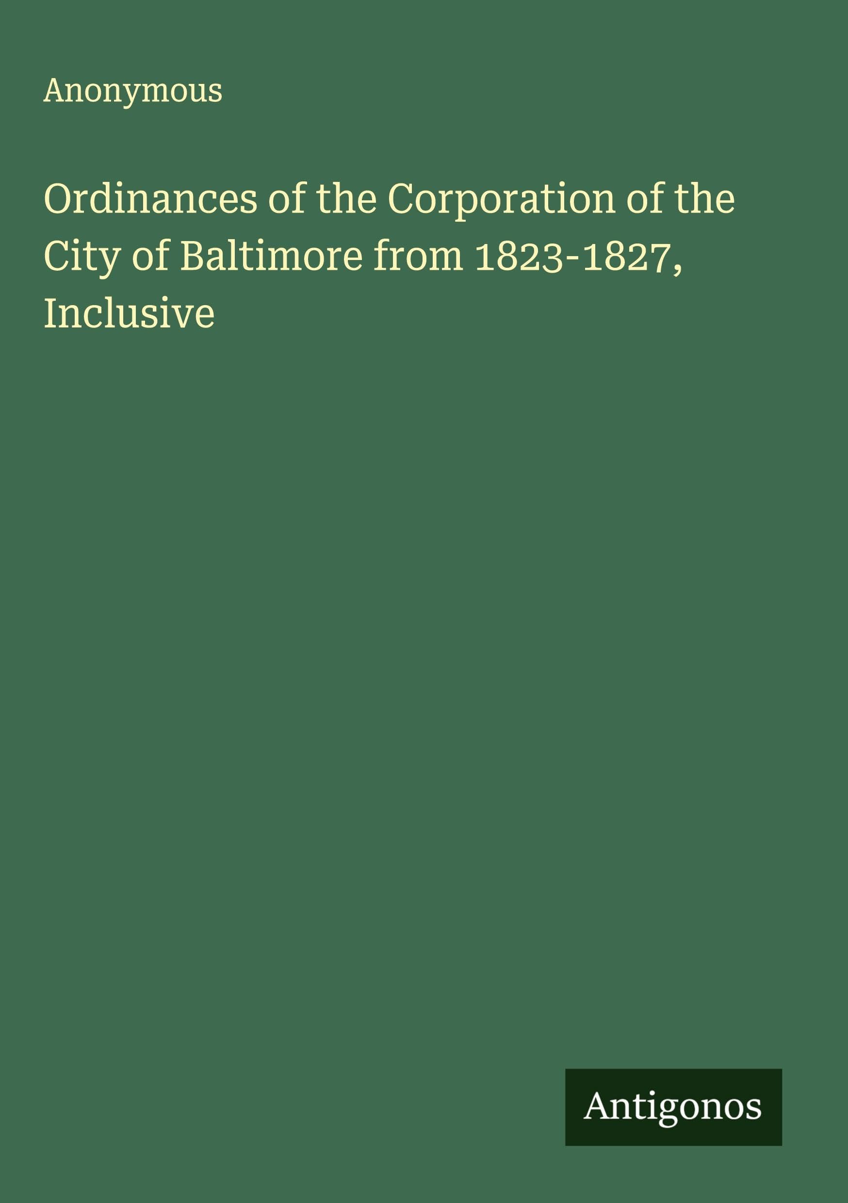 Ordinances of the Corporation of the City of Baltimore from 1823-1827, Inclusive Classics