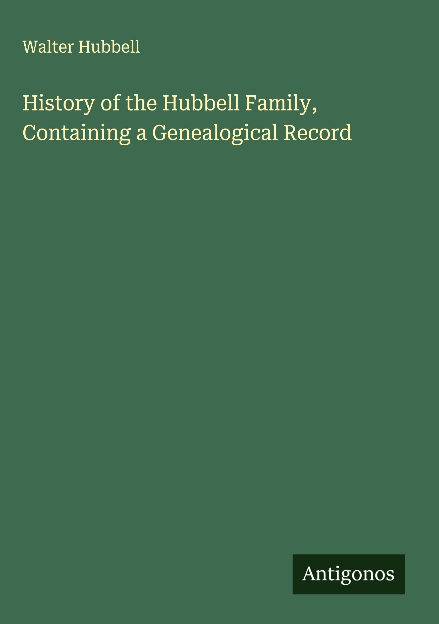 History of the Hubbell Family, Containing a Genealogical Record Classics