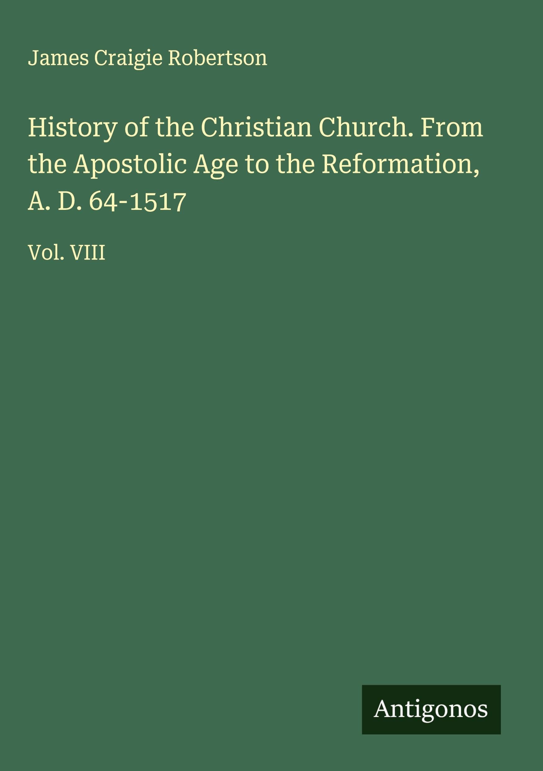 History of the Christian Church. From the Apostolic Age to the Reformation, A. D. 64-1517 Classics
