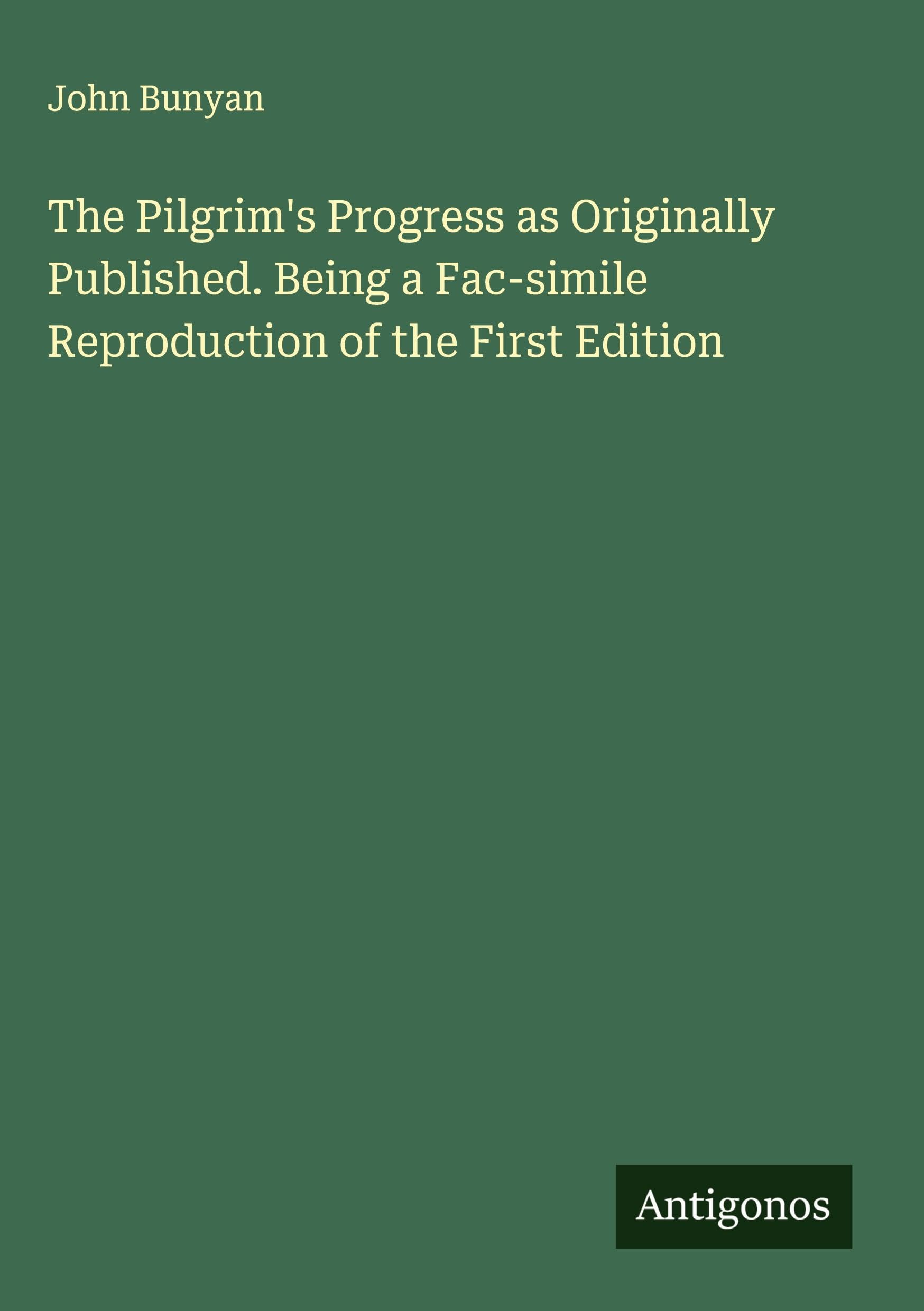 The Pilgrim's Progress as Originally Published. Being a Fac-simile Reproduction of the First Edition Classics