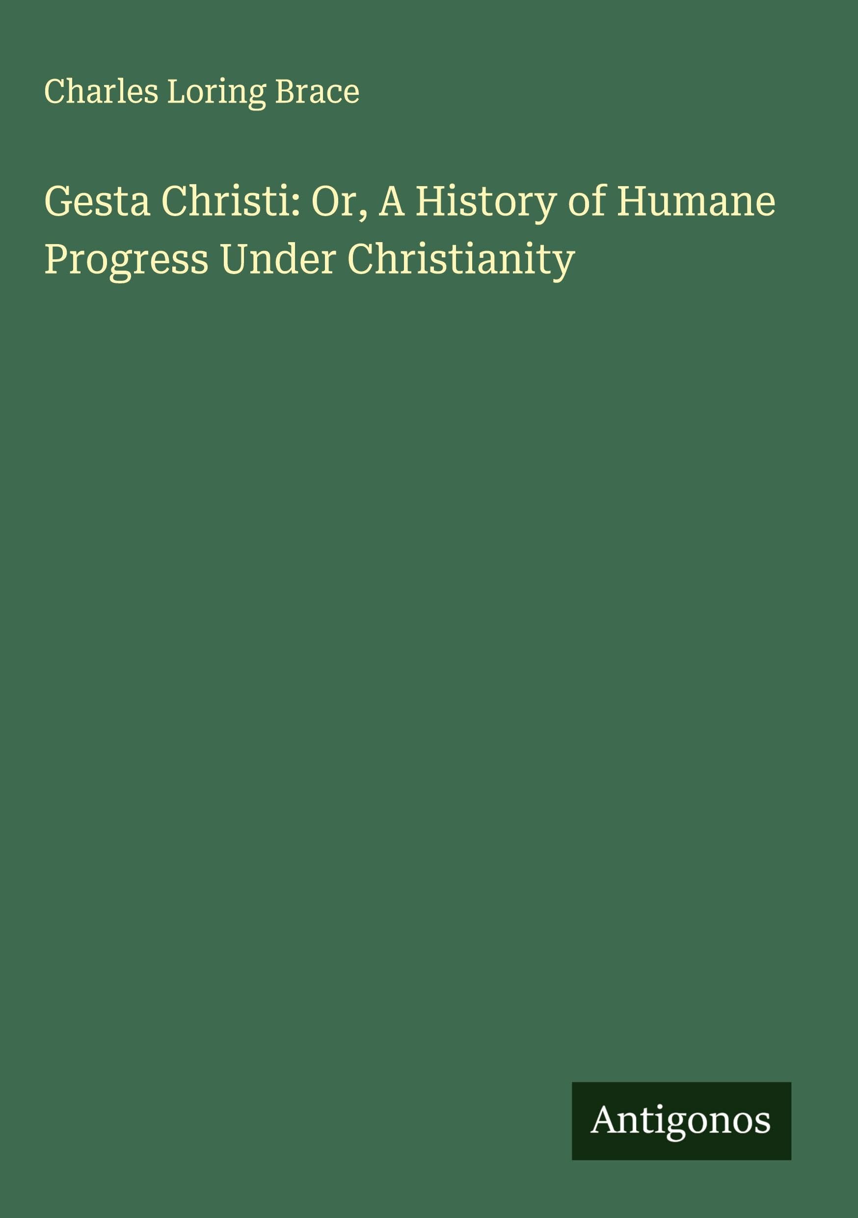 Gesta Christi: Or, A History of Humane Progress Under Christianity Classics