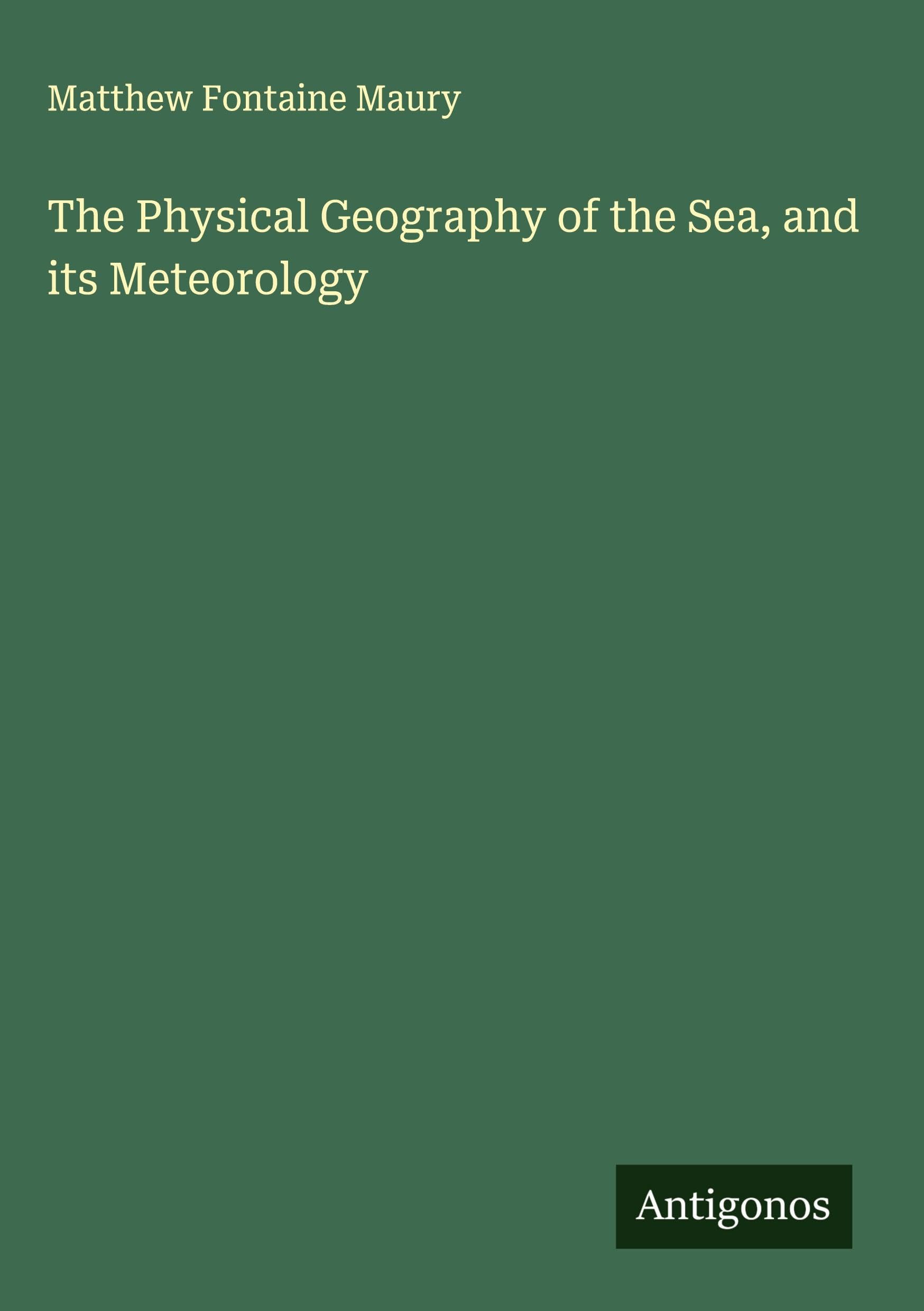 The Physical Geography of the Sea, and its Meteorology Classics
