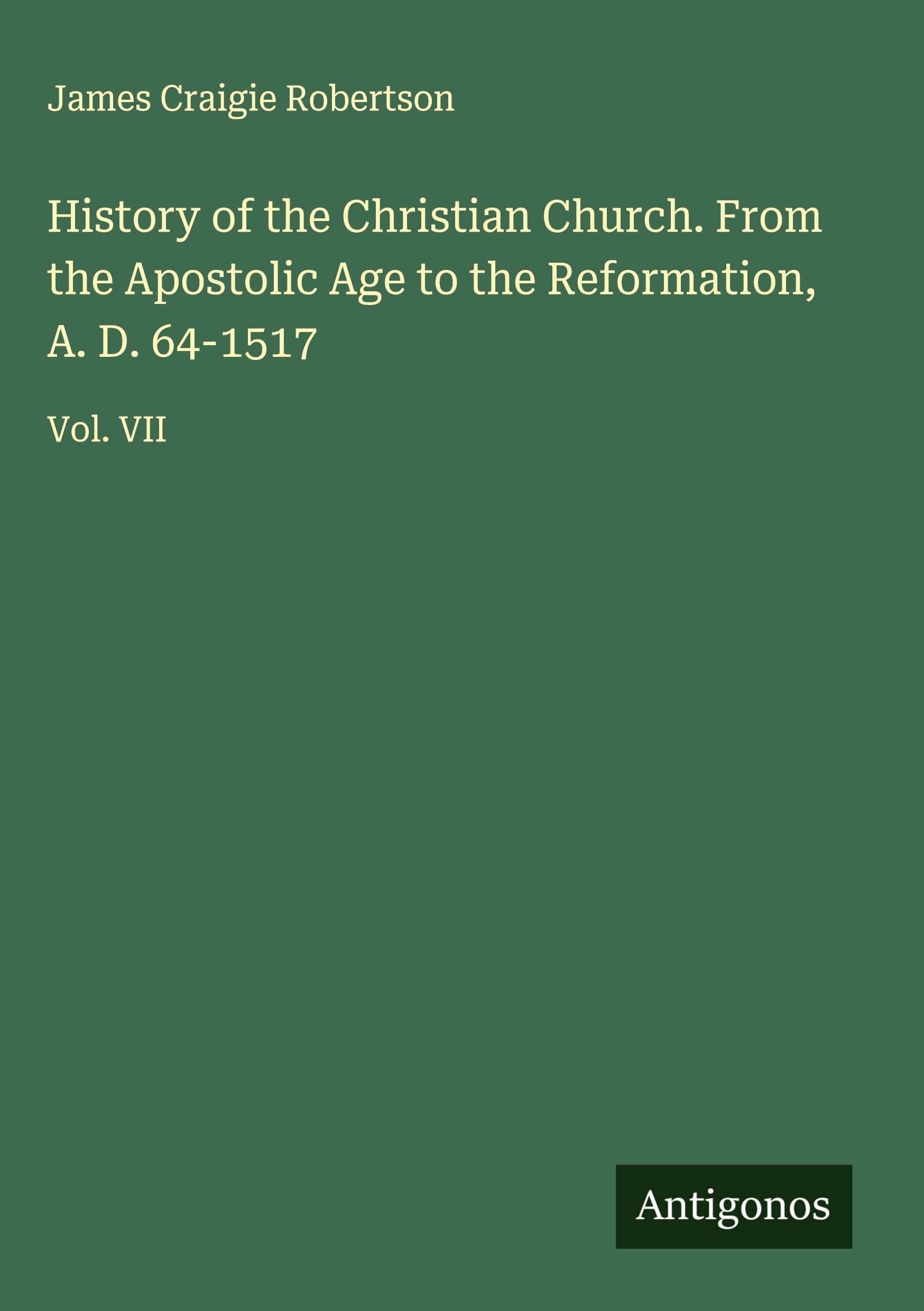 History of the Christian Church. From the Apostolic Age to the Reformation, A. D. 64-1517 Classics
