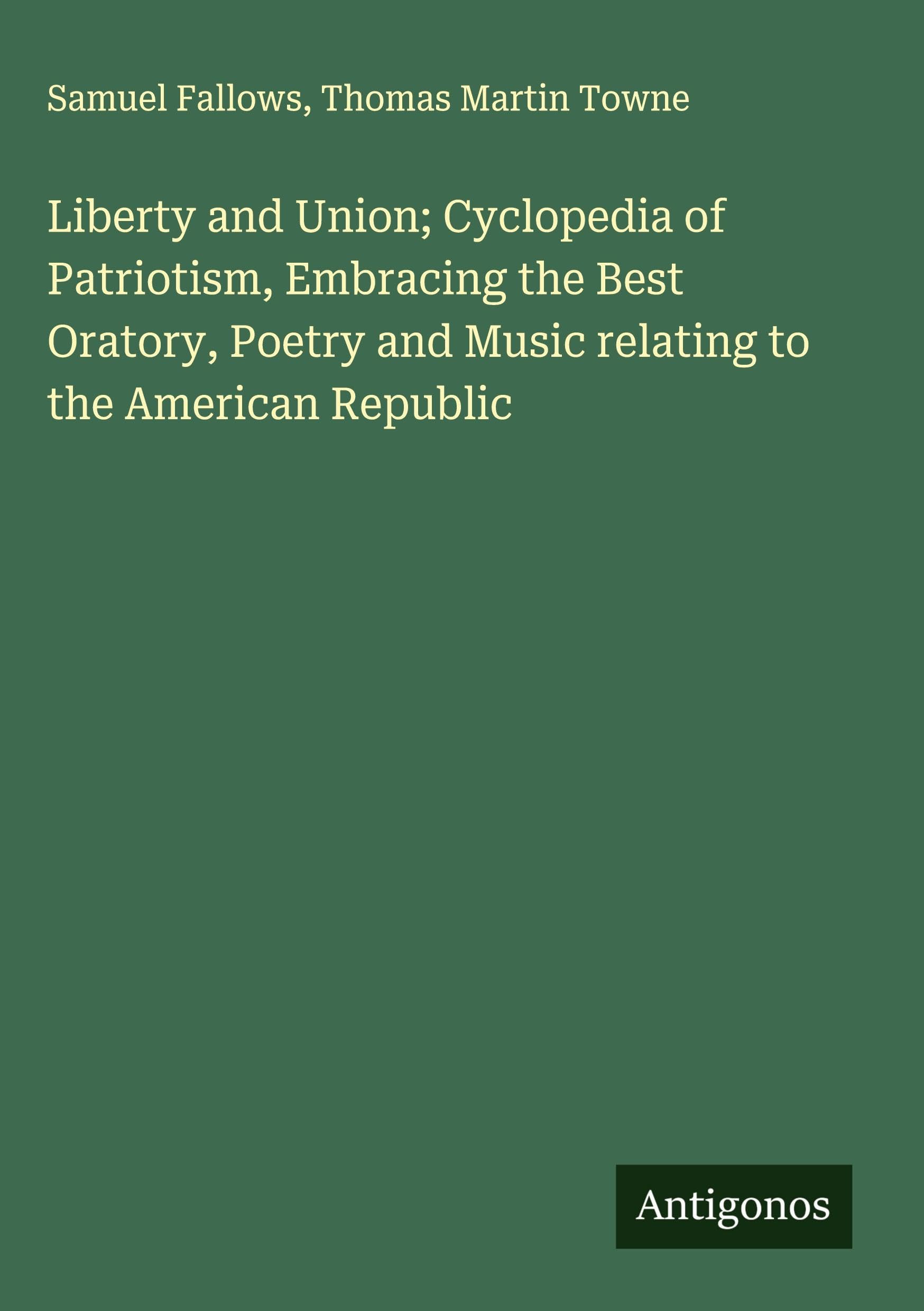 Liberty and Union; Cyclopedia of Patriotism, Embracing the Best Oratory, Poetry and Music relating to the American Republic Classics