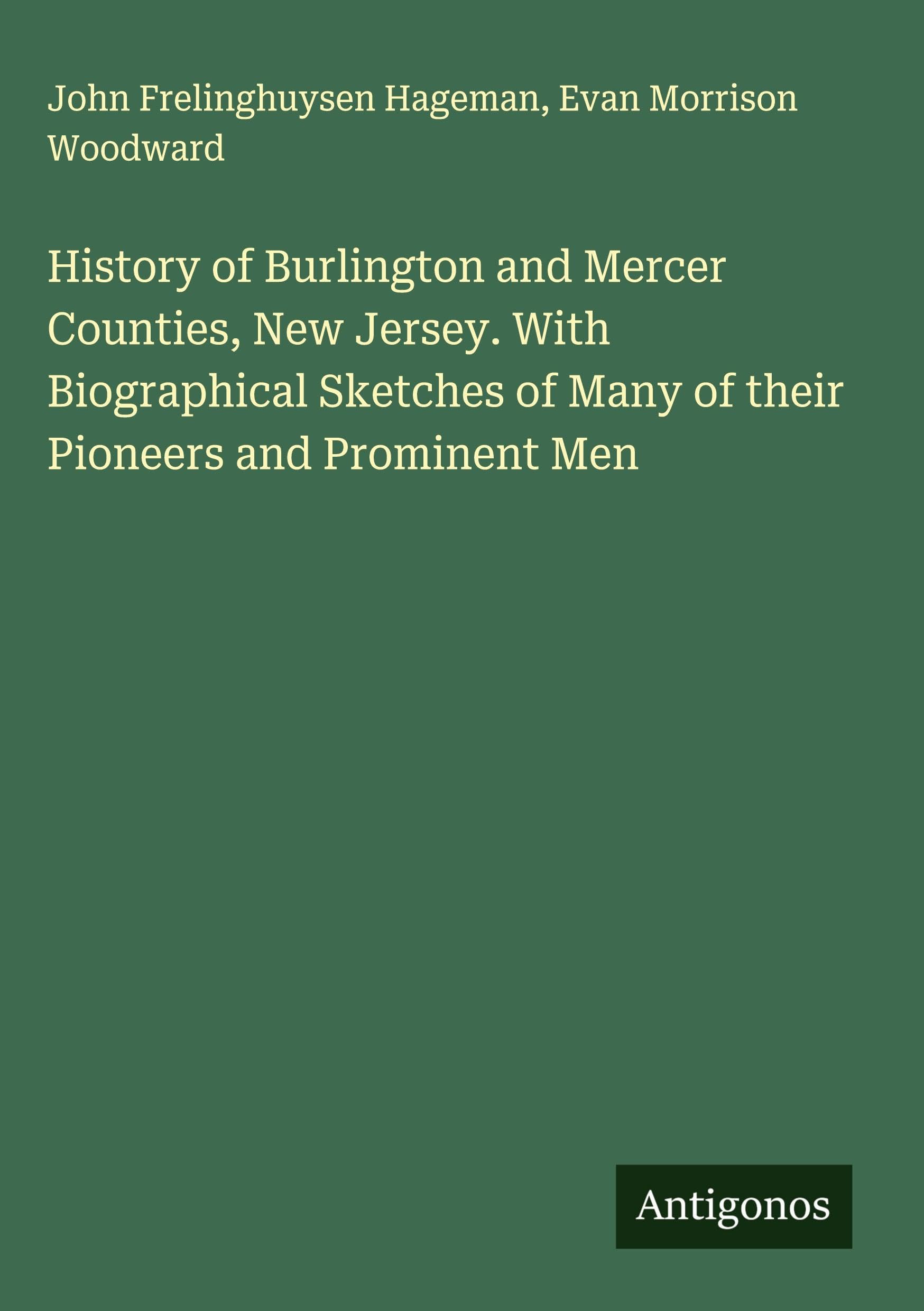 History of Burlington and Mercer Counties, New Jersey. With Biographical Sketches of Many of their Pioneers and Prominent Men Classics