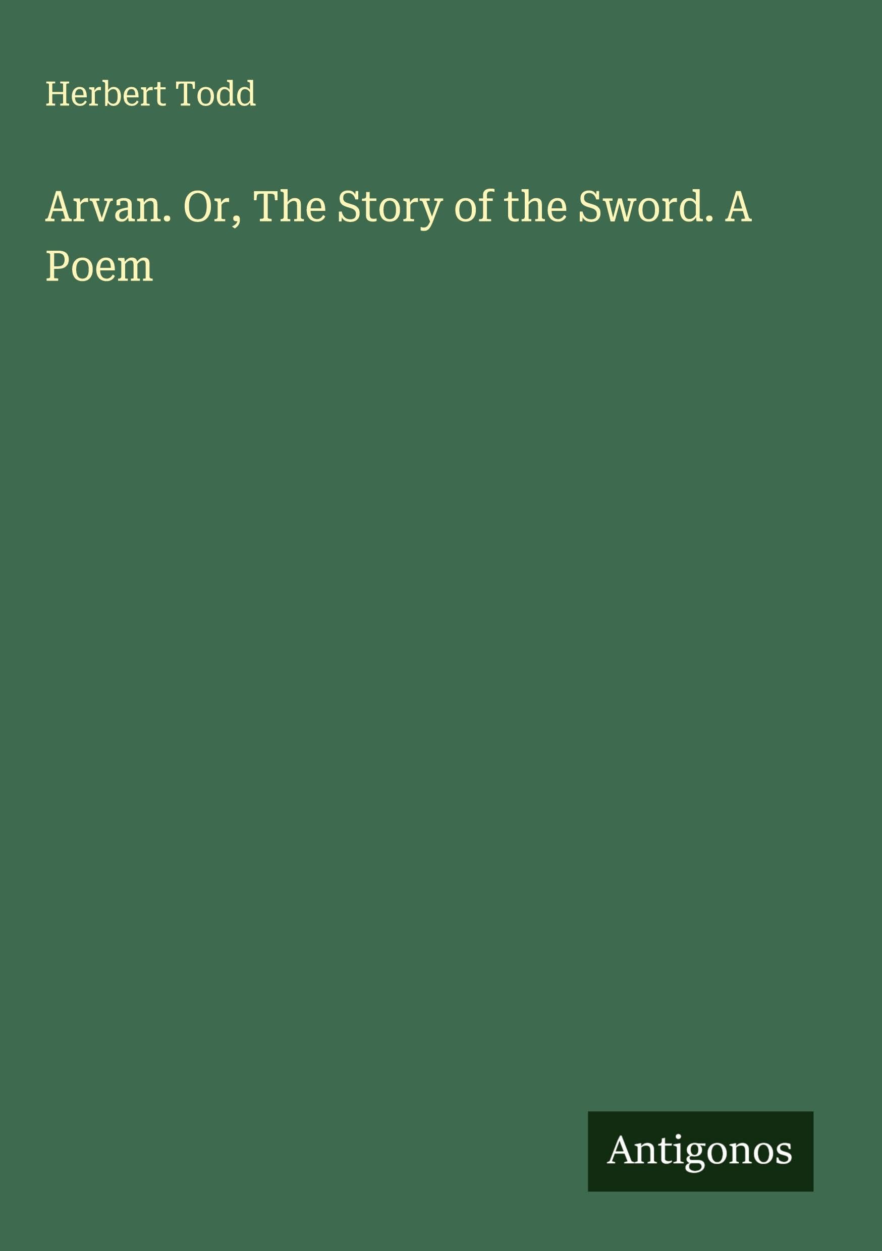 Arvan. Or, The Story of the Sword. A Poem Classics