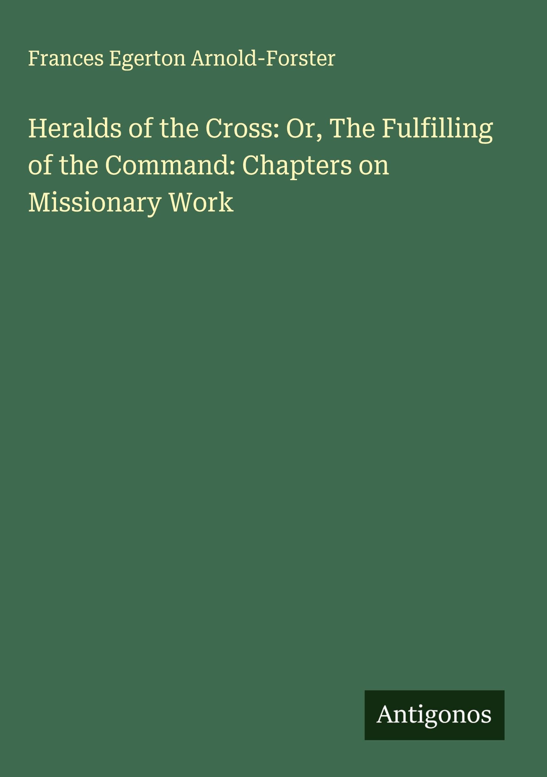 Heralds of the Cross: Or, The Fulfilling of the Command: Chapters on Missionary Work Classics