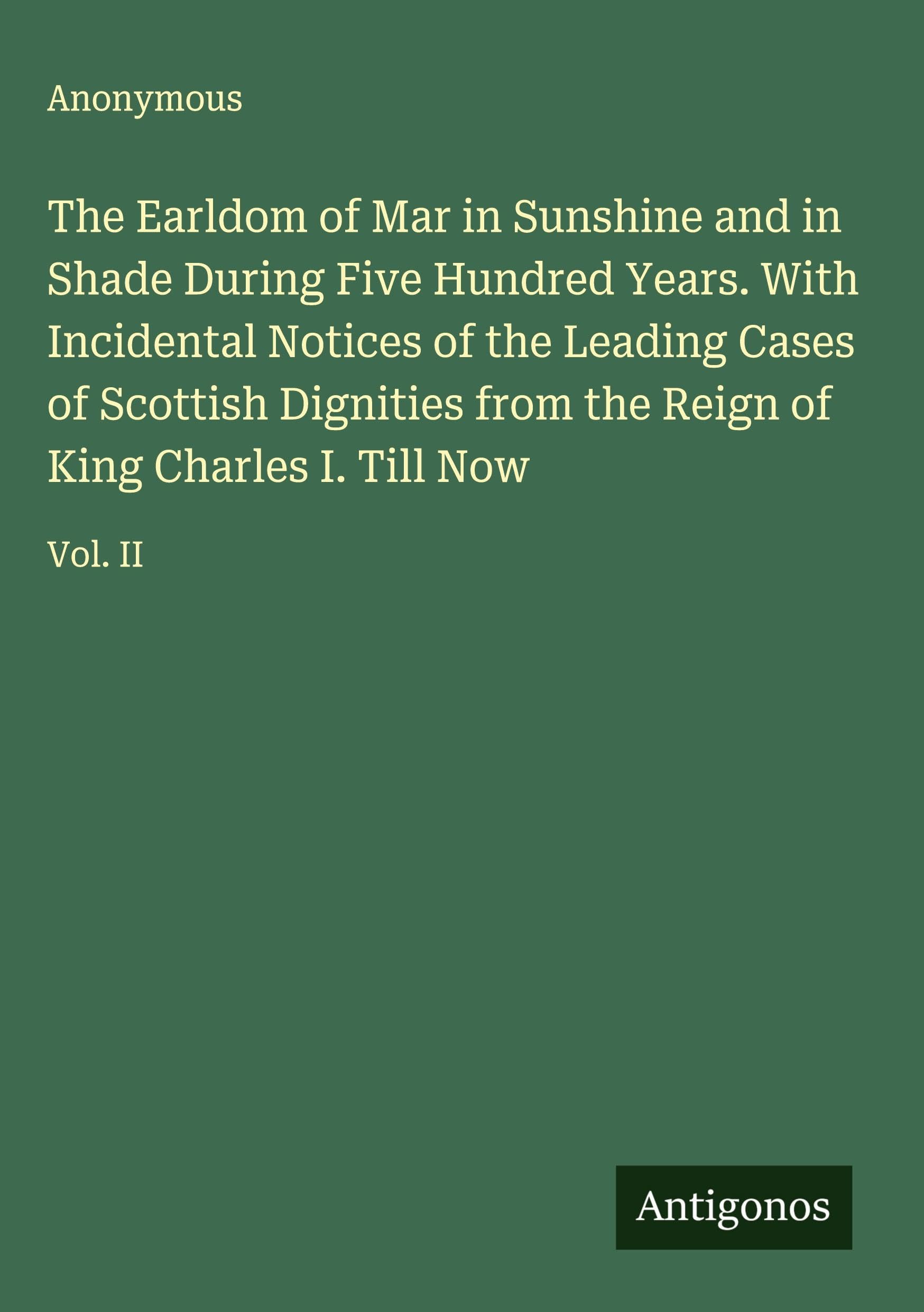The Earldom of Mar in Sunshine and in Shade During Five Hundred Years. With Incidental Notices of the Leading Cases of Scottish Dignities from the Reign of King Charles I. Till Now Classics