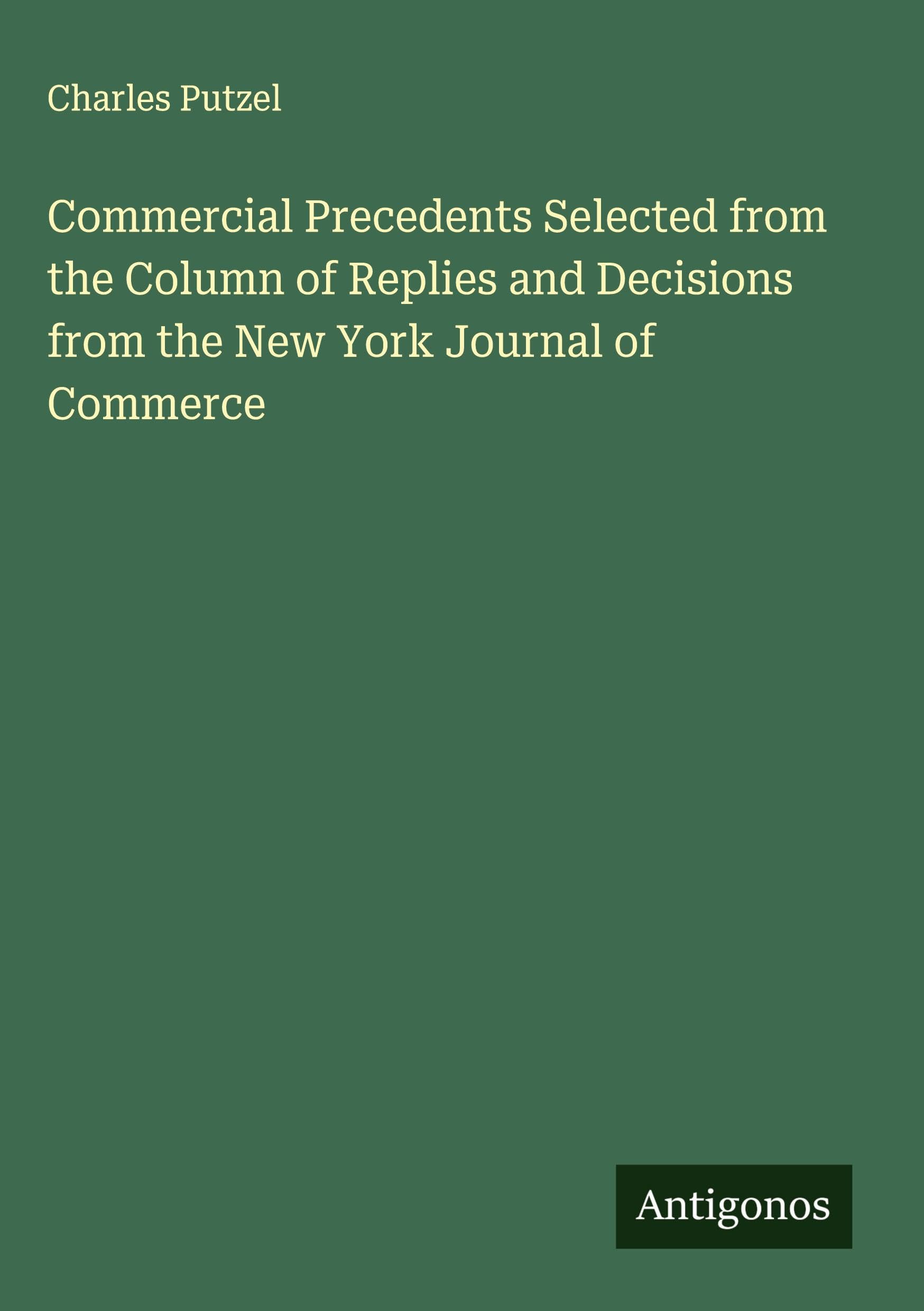 Commercial Precedents Selected from the Column of Replies and Decisions from the New York Journal of Commerce Classics