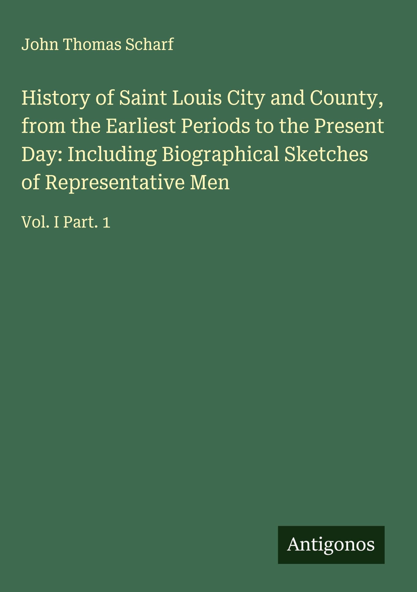 History of Saint Louis City and County, from the Earliest Periods to the Present Day: Including Biographical Sketches of Representative Men Classics