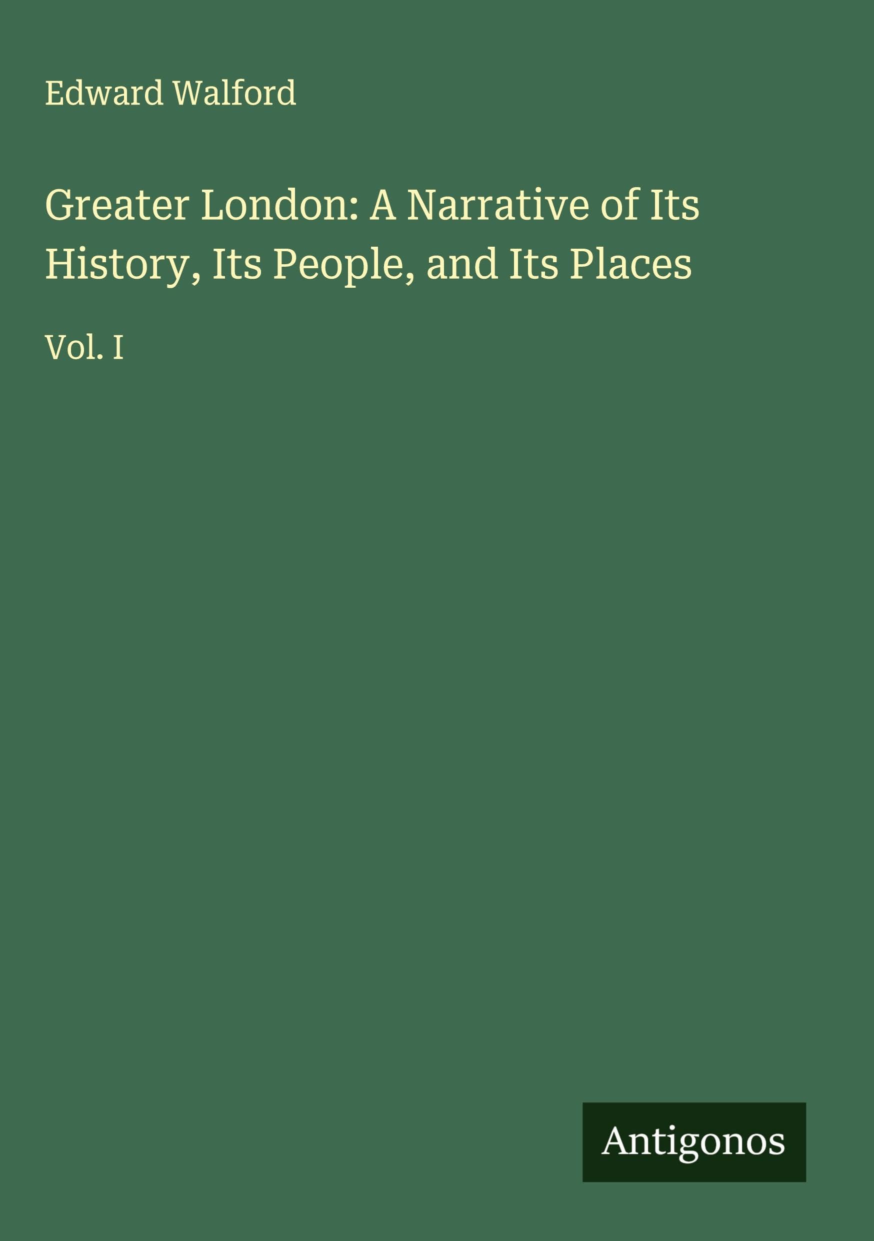 Greater London: A Narrative of Its History, Its People, and Its Places Classics